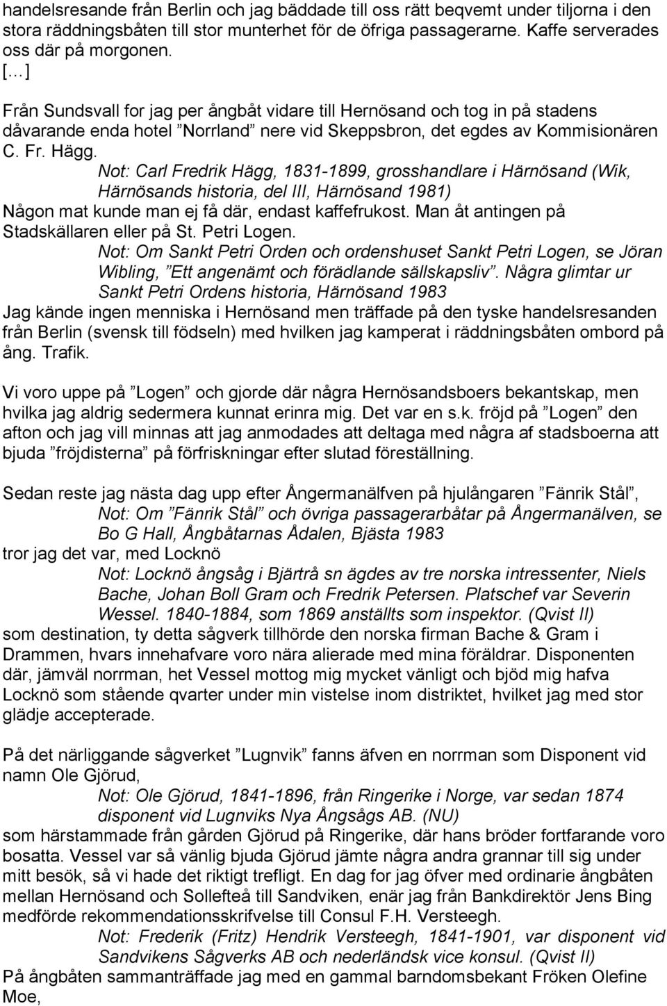 Not: Carl Fredrik Hägg, 1831-1899, grosshandlare i Härnösand (Wik, Härnösands historia, del III, Härnösand 1981) Någon mat kunde man ej få där, endast kaffefrukost.