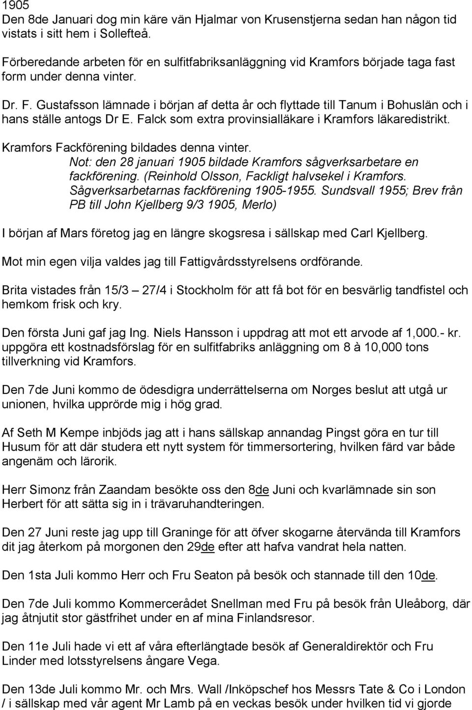 Gustafsson lämnade i början af detta år och flyttade till Tanum i Bohuslän och i hans ställe antogs Dr E. Falck som extra provinsialläkare i Kramfors läkaredistrikt.