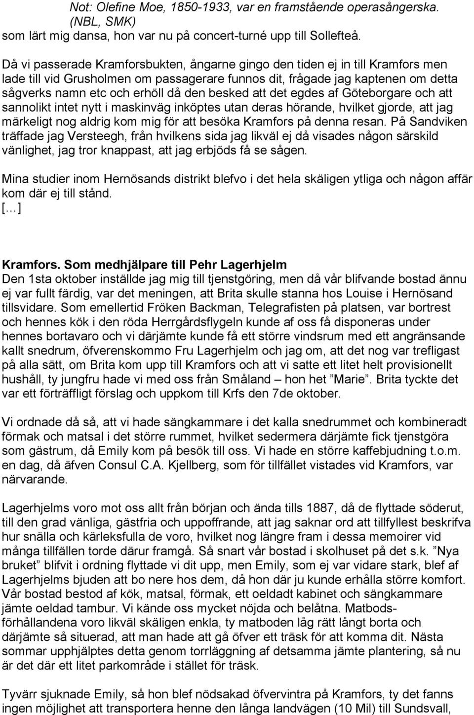 besked att det egdes af Göteborgare och att sannolikt intet nytt i maskinväg inköptes utan deras hörande, hvilket gjorde, att jag märkeligt nog aldrig kom mig för att besöka Kramfors på denna resan.