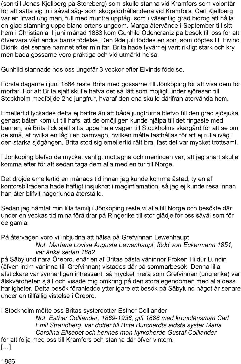 I juni månad 1883 kom Gunhild Odencrantz på besök till oss för att öfvervara vårt andra barns födelse. Den 9de juli föddes en son, som döptes till Eivind Didrik, det senare namnet efter min far.