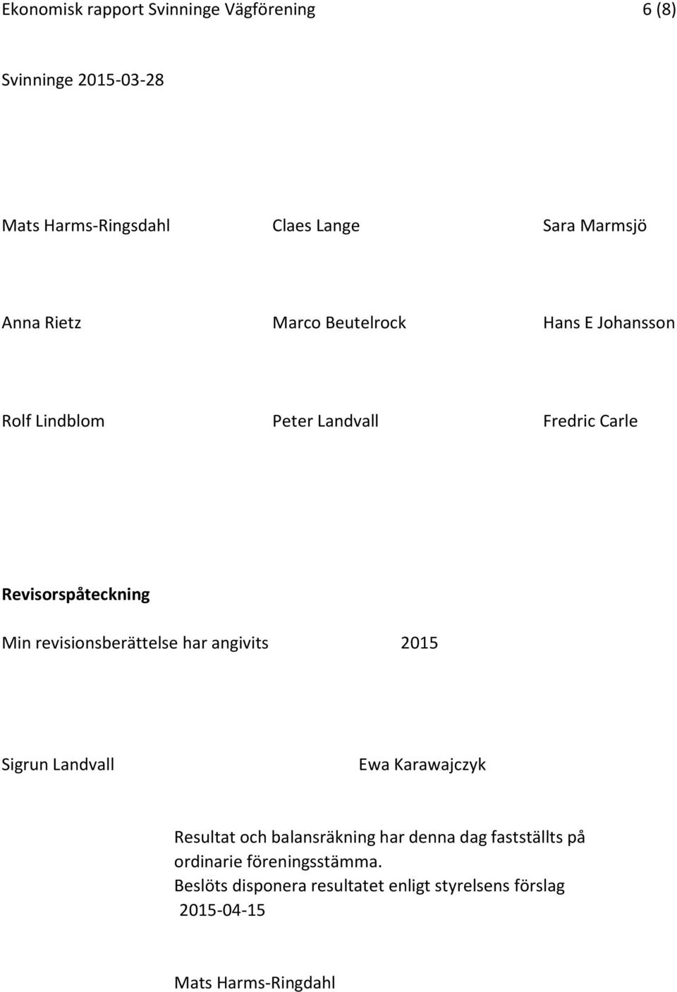 revisionsberättelse har angivits 2015 Sigrun Landvall Ewa Karawajczyk Resultat och balansräkning har denna dag