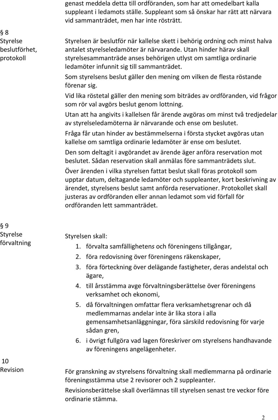 Utan hinder härav skall styrelsesammanträde anses behörigen utlyst om samtliga ordinarie ledamöter infunnit sig till sammanträdet.