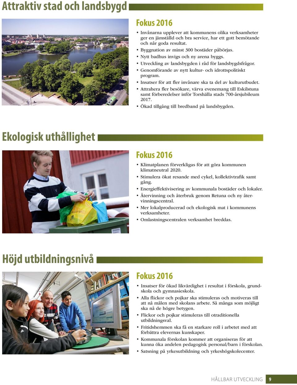 Insatser för att fler invånare ska ta del av kulturutbudet. Attrahera fler besökare, värva evenemang till Eskilstuna samt förberedelser inför Torshälla stads 700-årsjubileum 2017.