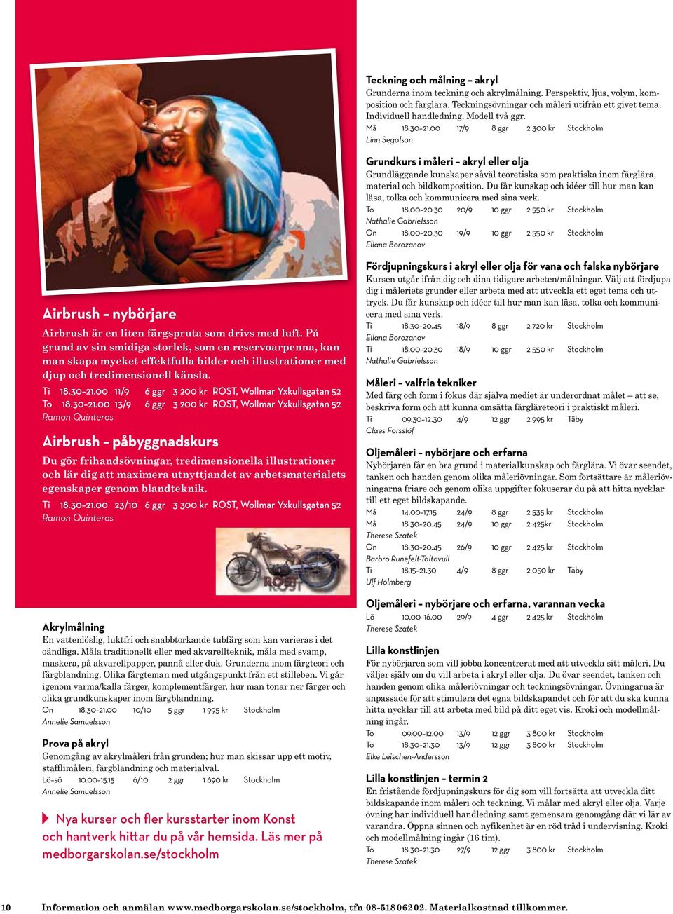 00 17/9 8 ggr 2 300 kr Stockholm Linn Segolson Grundkurs i måleri akryl eller olja Grundläggande kunskaper såväl teoretiska som praktiska inom färglära, material och bildkomposition.
