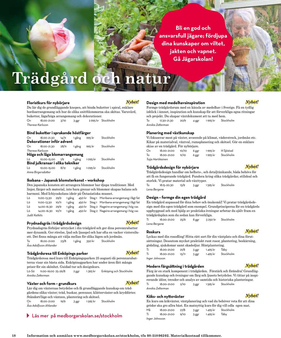 Varuvård, buketter, låga/höga arrangemang och dekorationer. On 18.00 21.00 3/10 3 ggr 2 695 kr Stockholm Therese Karlsson Bind buketter i sprakande höstfärger On 18.00 21.30 14/11 1 gång 995 kr Stockholm Dekorationer inför advent On 18.