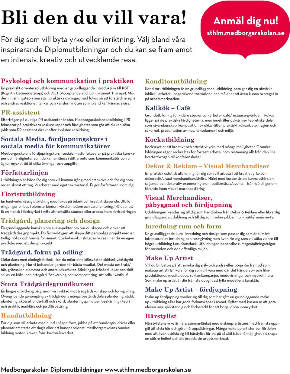 se Psykologi och kommunikation i praktiken En praktiskt orienterad utbildning med en grundläggande introduktion till KBT (Kognitiv Beteendeterapi) och ACT (Acceptance and Commitment Therapy).