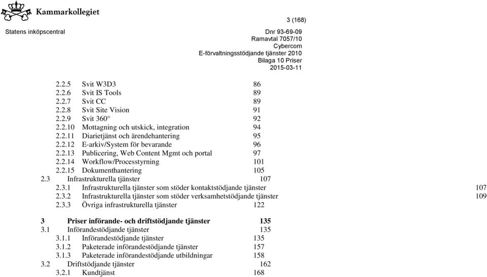 3.2 Infrastrukturella tjänster som stöder verksamhetstödjande tjänster 109 2.3.3 Övriga infrastrukturella tjänster 122 3 Priser införande- driftstödjande tjänster 135 3.