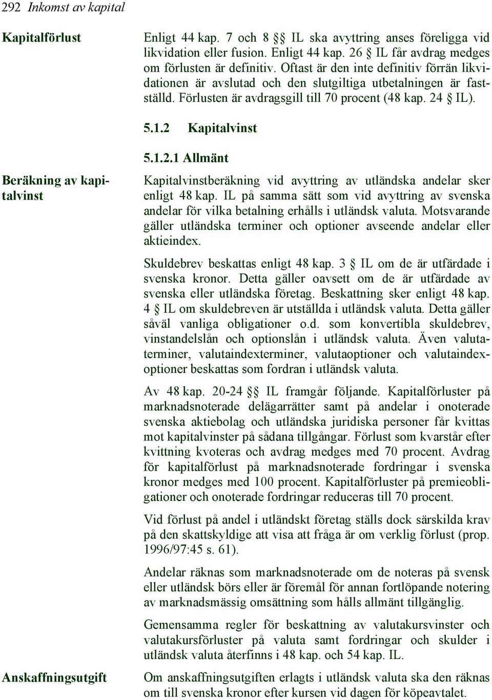 2 Kapitalvinst Beräkning av kapitalvinst Anskaffningsutgift 5.1.2.1 Allmänt Kapitalvinstberäkning vid avyttring av utländska andelar sker enligt 48 kap.