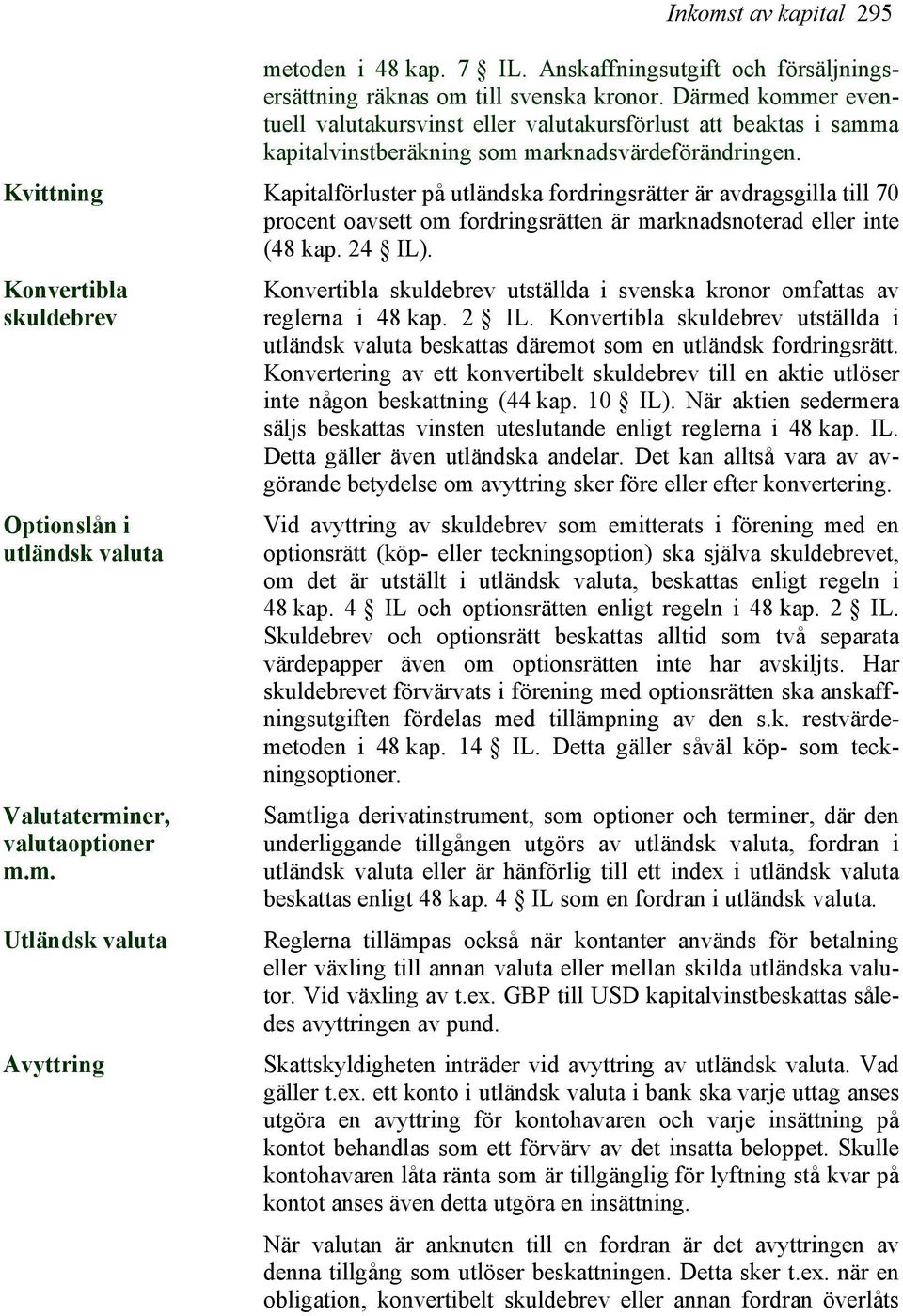 Kvittning Kapitalförluster på utländska fordringsrätter är avdragsgilla till 70 procent oavsett om fordringsrätten är marknadsnoterad eller inte (48 kap. 24 IL).