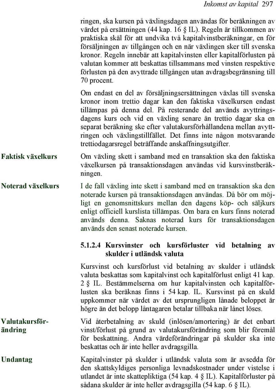 Regeln innebär att kapitalvinsten eller kapitalförlusten på valutan kommer att beskattas tillsammans med vinsten respektive förlusten på den avyttrade tillgången utan avdragsbegränsning till 70