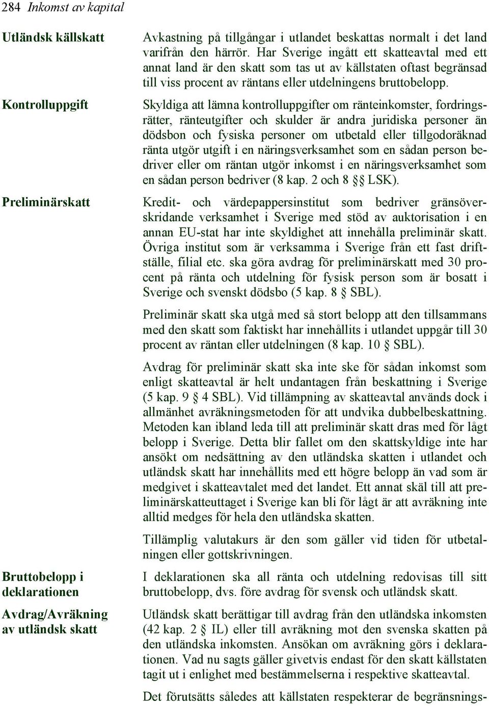 Skyldiga att lämna kontrolluppgifter om ränteinkomster, fordringsrätter, ränteutgifter och skulder är andra juridiska personer än dödsbon och fysiska personer om utbetald eller tillgodoräknad ränta