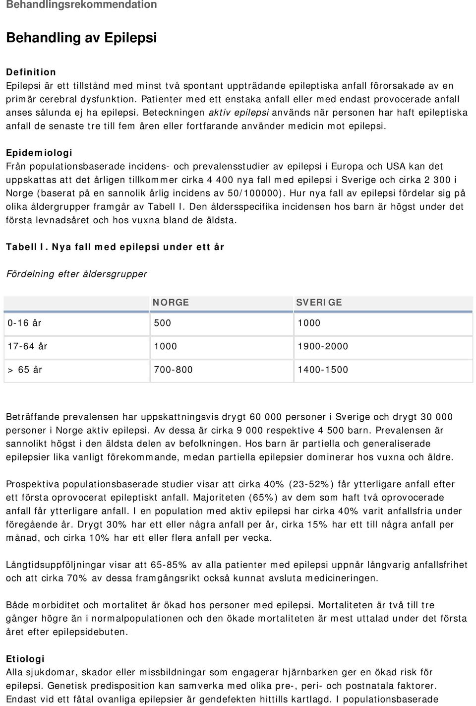 Beteckningen aktiv epilepsi används när personen har haft epileptiska anfall de senaste tre till fem åren eller fortfarande använder medicin mot epilepsi.