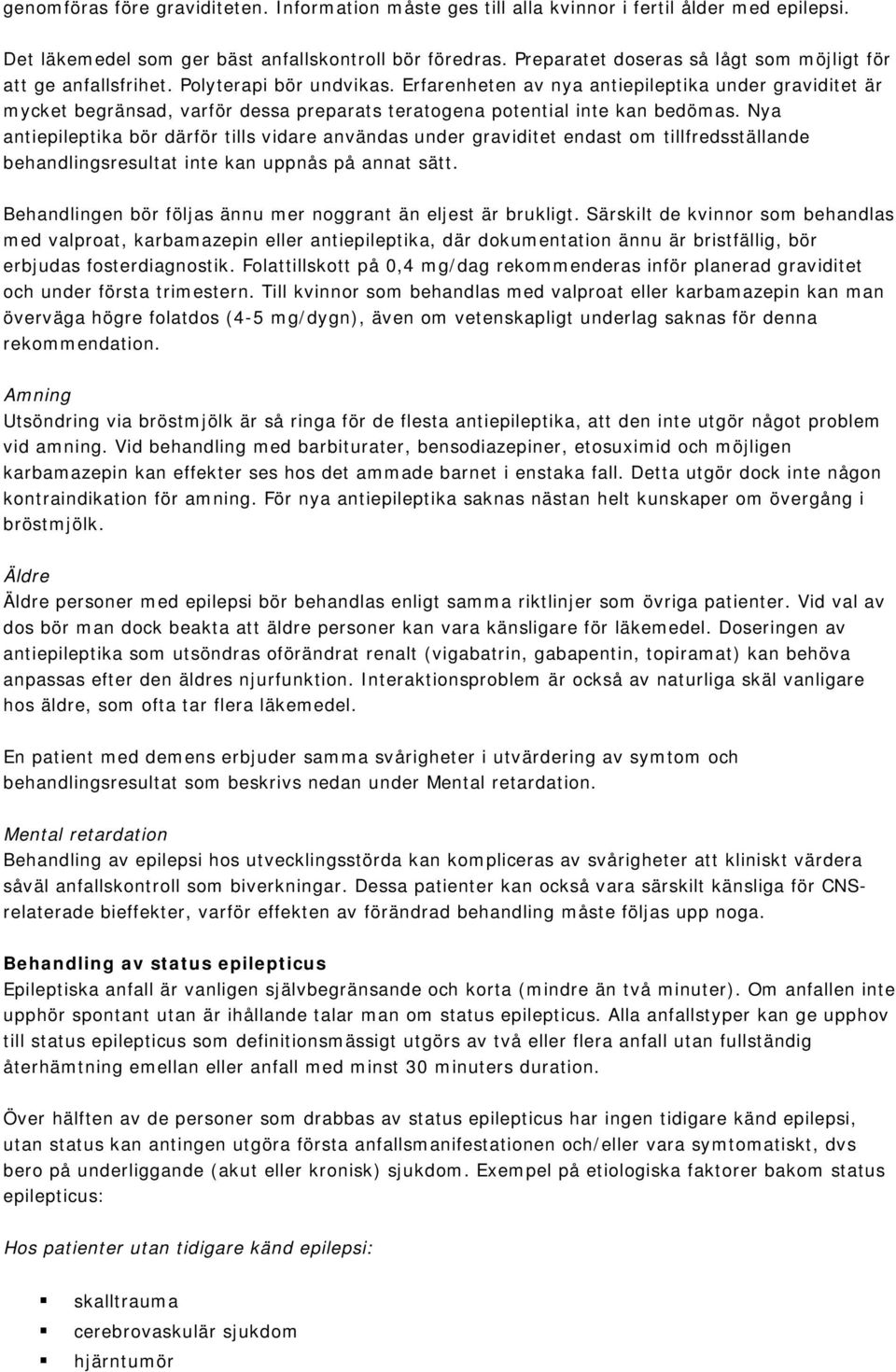 Erfarenheten av nya antiepileptika under graviditet är mycket begränsad, varför dessa preparats teratogena potential inte kan bedömas.