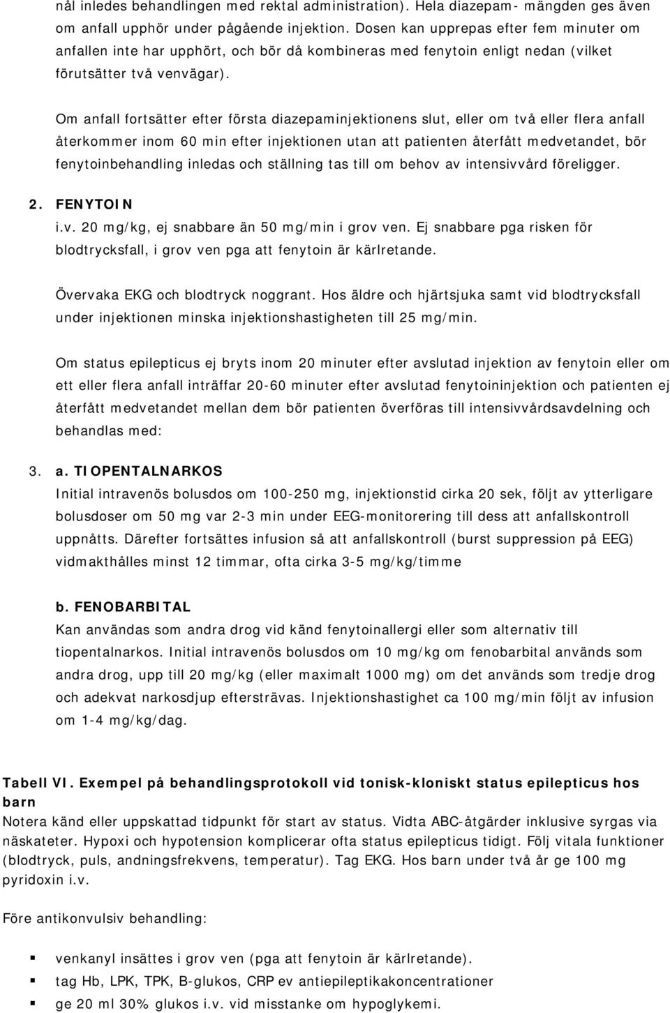 Om anfall fortsätter efter första diazepaminjektionens slut, eller om två eller flera anfall återkommer inom 60 min efter injektionen utan att patienten återfått medvetandet, bör fenytoinbehandling