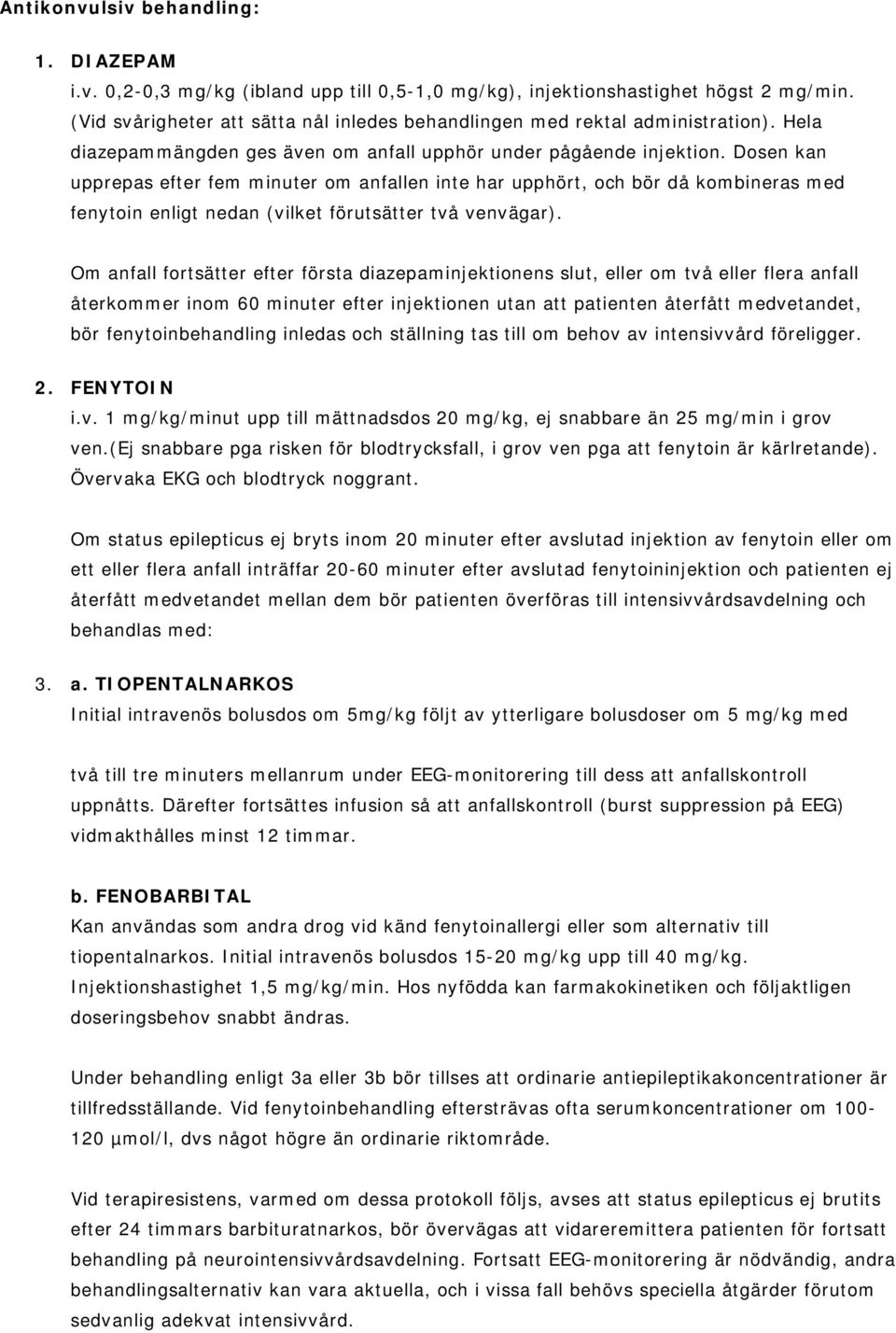 Dosen kan upprepas efter fem minuter om anfallen inte har upphört, och bör då kombineras med fenytoin enligt nedan (vilket förutsätter två venvägar).