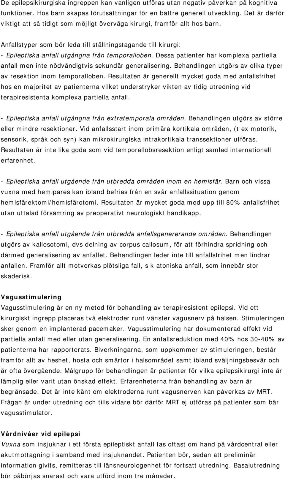 Anfallstyper som bör leda till ställningstagande till kirurgi: - Epileptiska anfall utgångna från temporalloben.