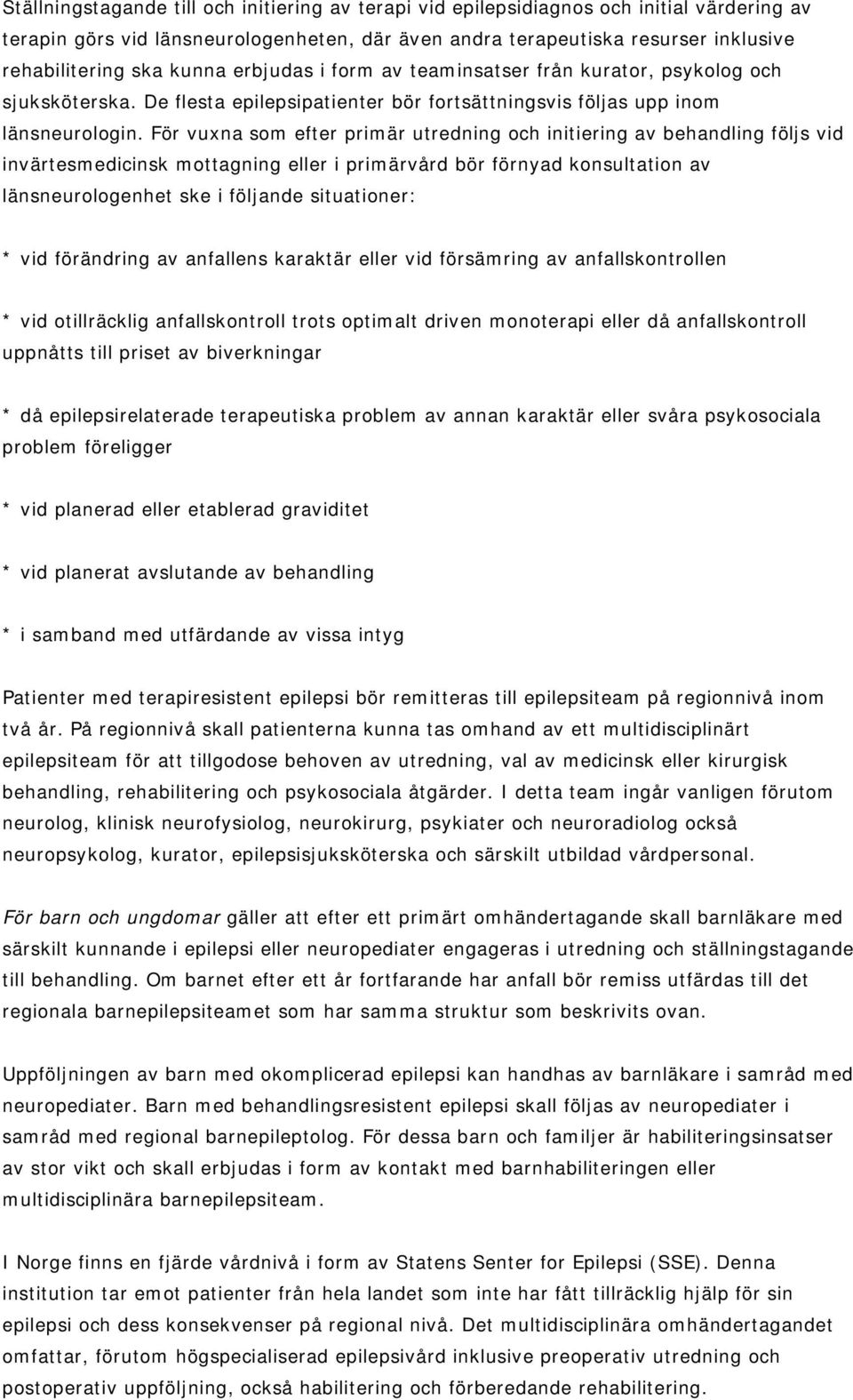 För vuxna som efter primär utredning och initiering av behandling följs vid invärtesmedicinsk mottagning eller i primärvård bör förnyad konsultation av länsneurologenhet ske i följande situationer: *