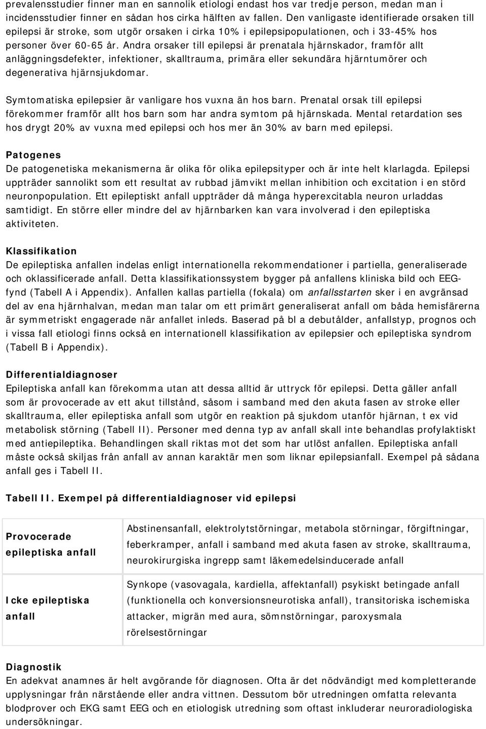 Andra orsaker till epilepsi är prenatala hjärnskador, framför allt anläggningsdefekter, infektioner, skalltrauma, primära eller sekundära hjärntumörer och degenerativa hjärnsjukdomar.