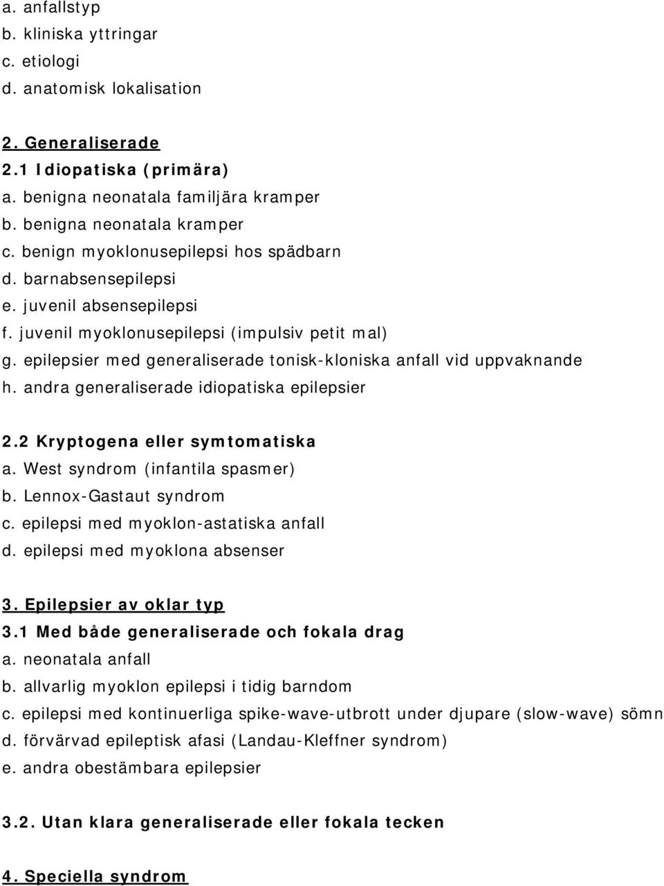 epilepsier med generaliserade tonisk-kloniska anfall vid uppvaknande h. andra generaliserade idiopatiska epilepsier 2.2 Kryptogena eller symtomatiska a. West syndrom (infantila spasmer) b.