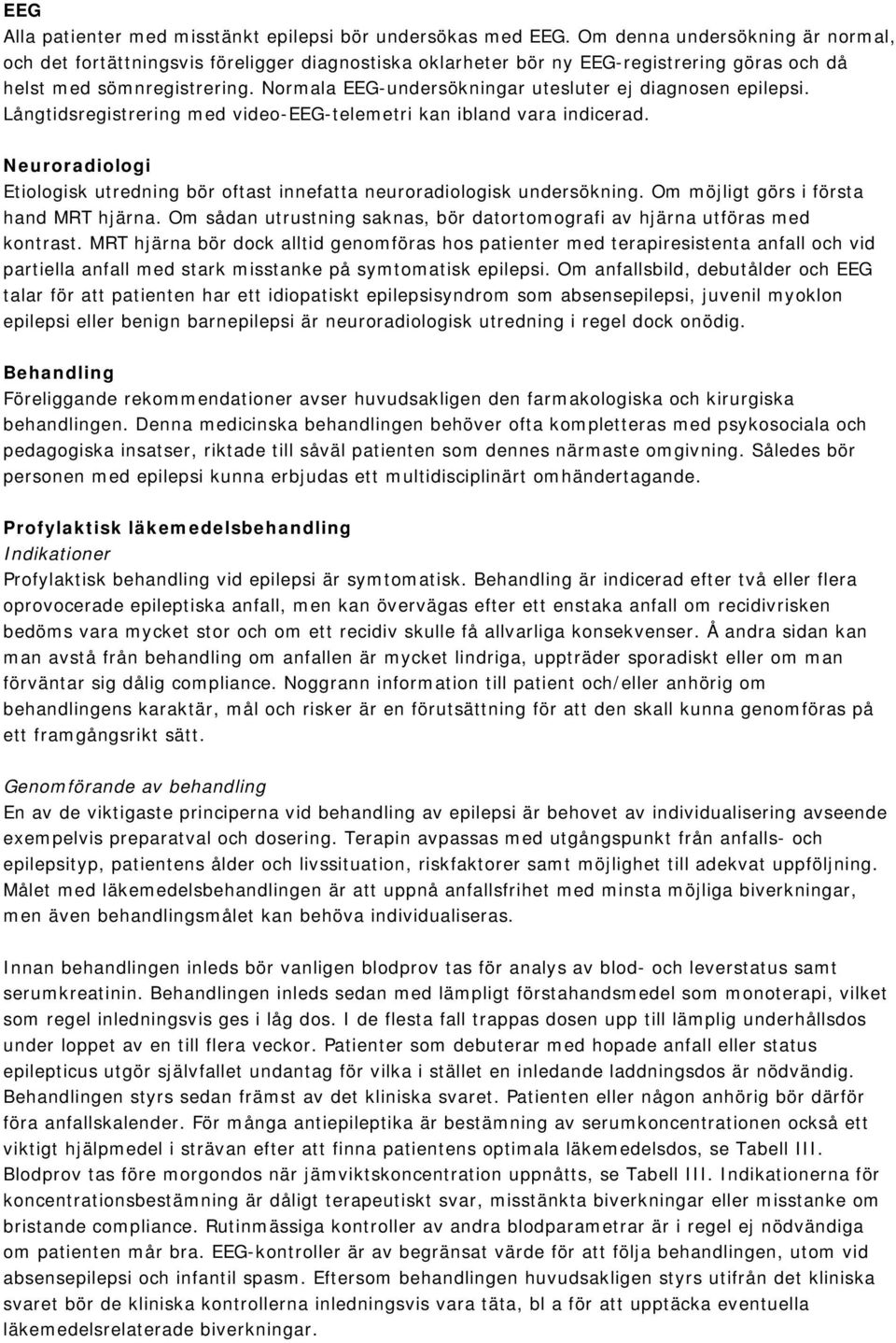 Normala EEG-undersökningar utesluter ej diagnosen epilepsi. Långtidsregistrering med video-eeg-telemetri kan ibland vara indicerad.