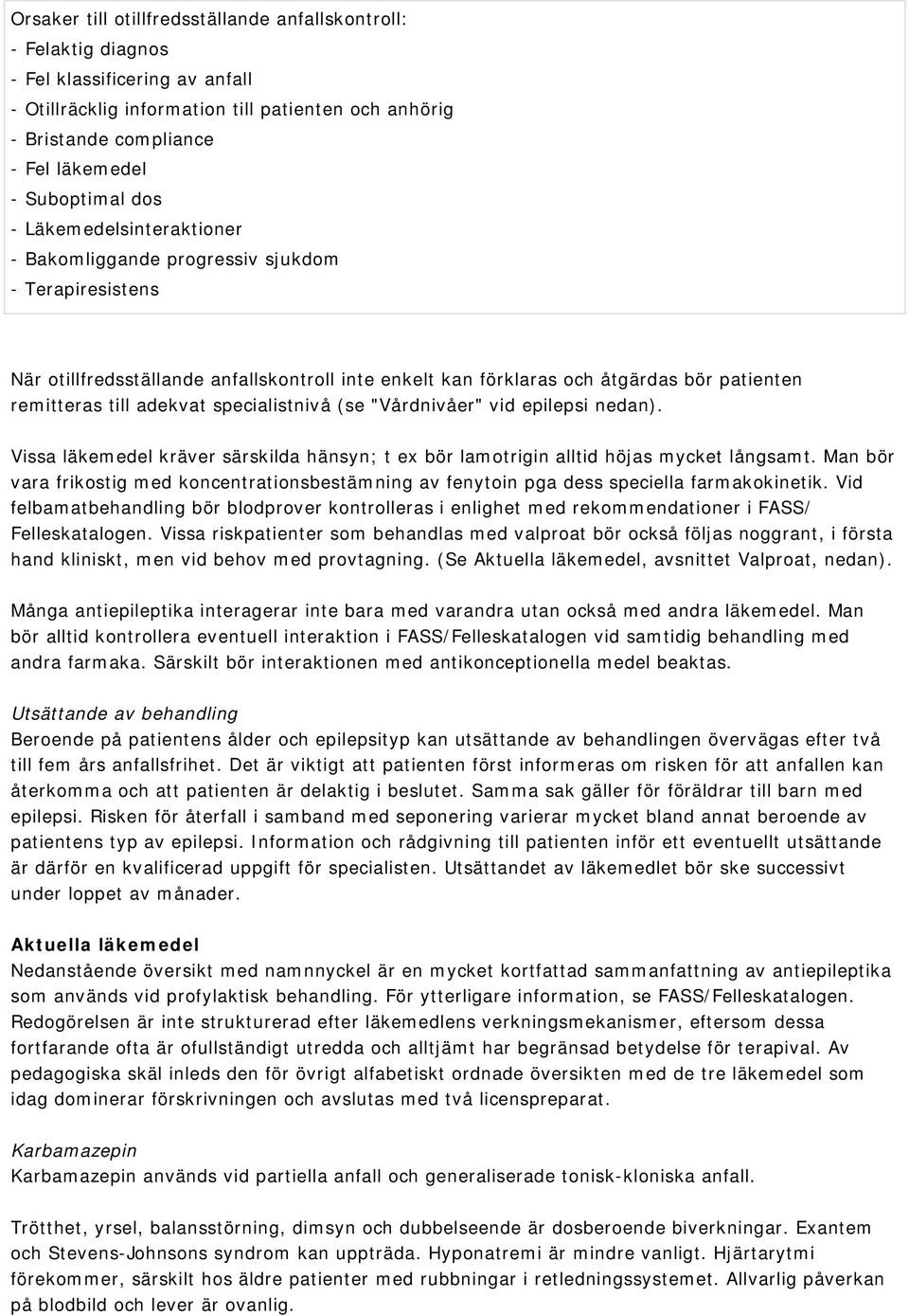 till adekvat specialistnivå (se "Vårdnivåer" vid epilepsi nedan). Vissa läkemedel kräver särskilda hänsyn; t ex bör lamotrigin alltid höjas mycket långsamt.