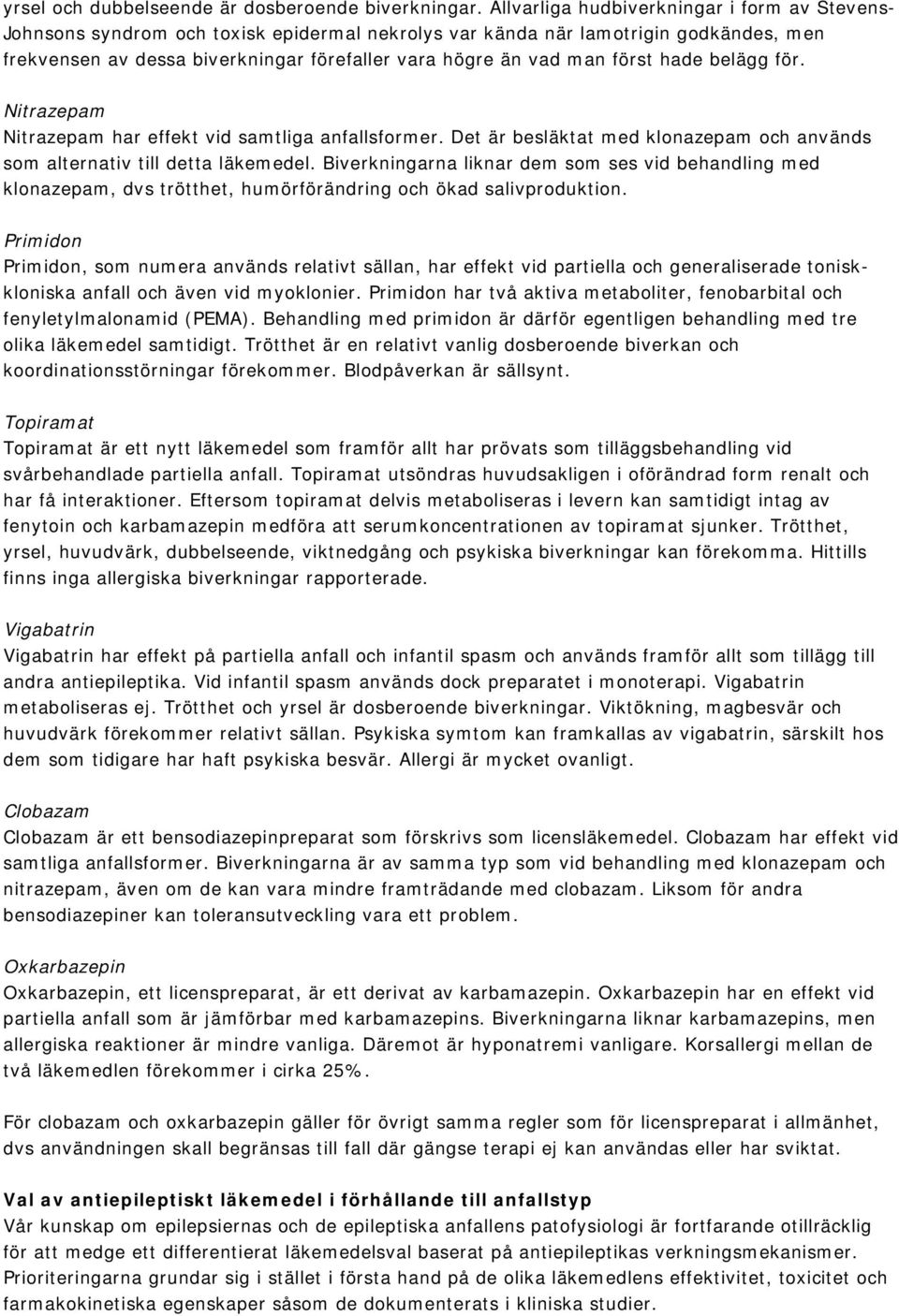 först hade belägg för. Nitrazepam Nitrazepam har effekt vid samtliga anfallsformer. Det är besläktat med klonazepam och används som alternativ till detta läkemedel.