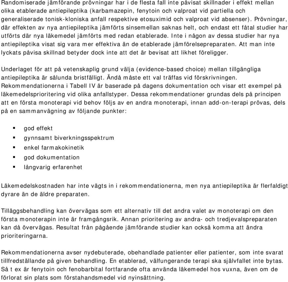 Prövningar, där effekten av nya antiepileptika jämförts sinsemellan saknas helt, och endast ett fåtal studier har utförts där nya läkemedel jämförts med redan etablerade.