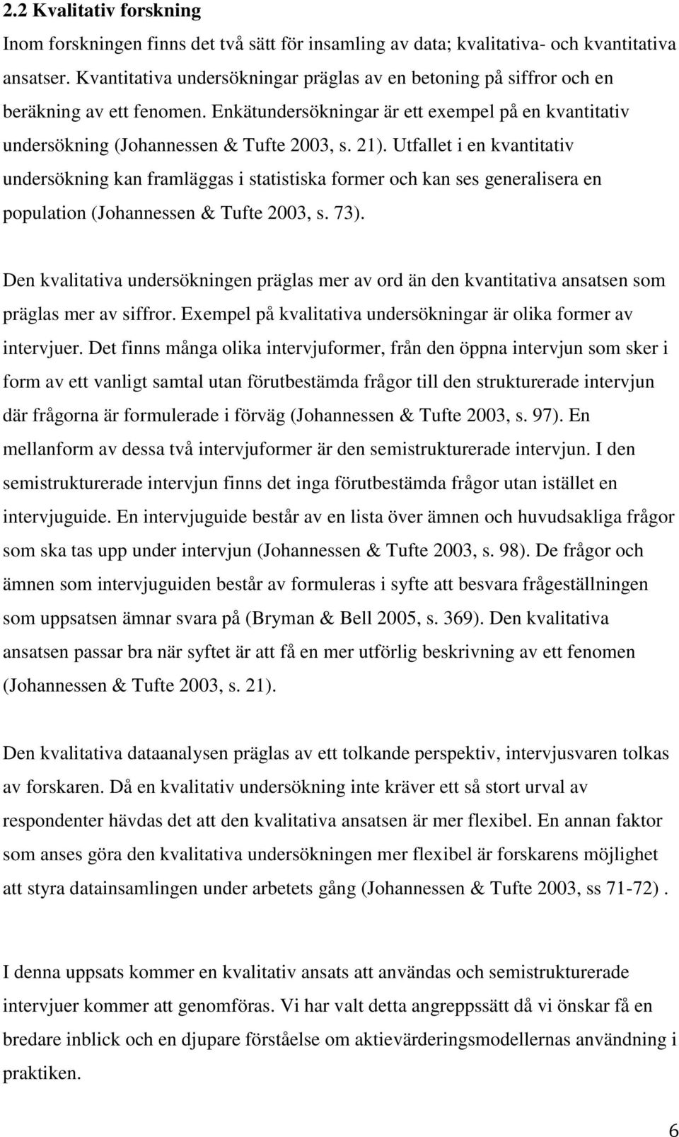 Utfallet i en kvantitativ undersökning kan framläggas i statistiska former och kan ses generalisera en population (Johannessen & Tufte 2003, s. 73).