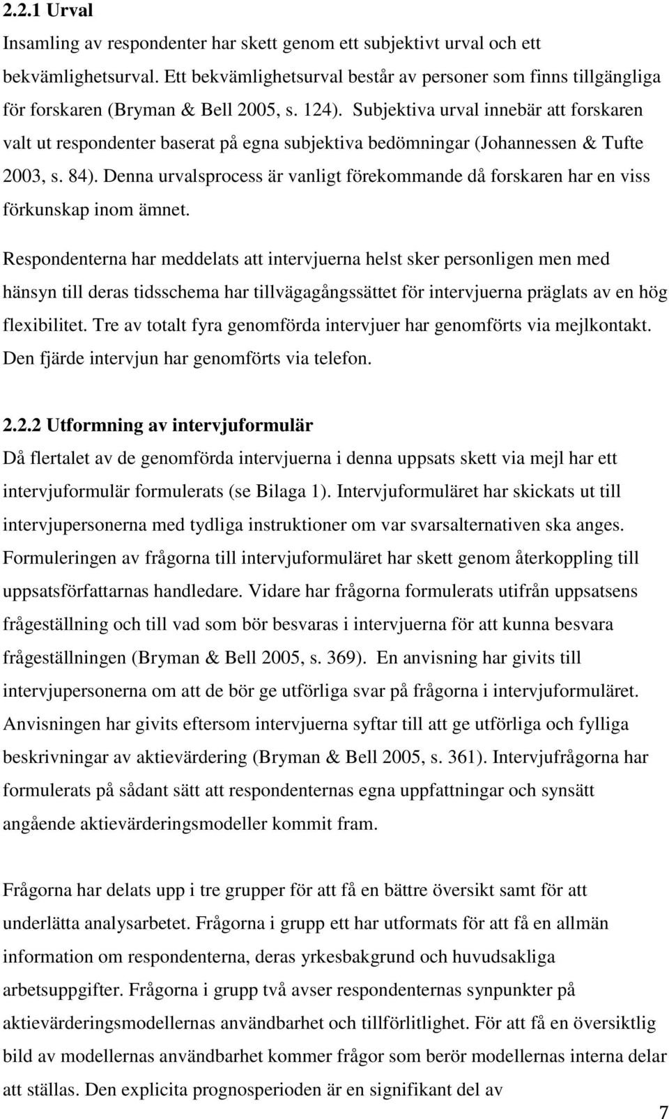 Subjektiva urval innebär att forskaren valt ut respondenter baserat på egna subjektiva bedömningar (Johannessen & Tufte 2003, s. 84).