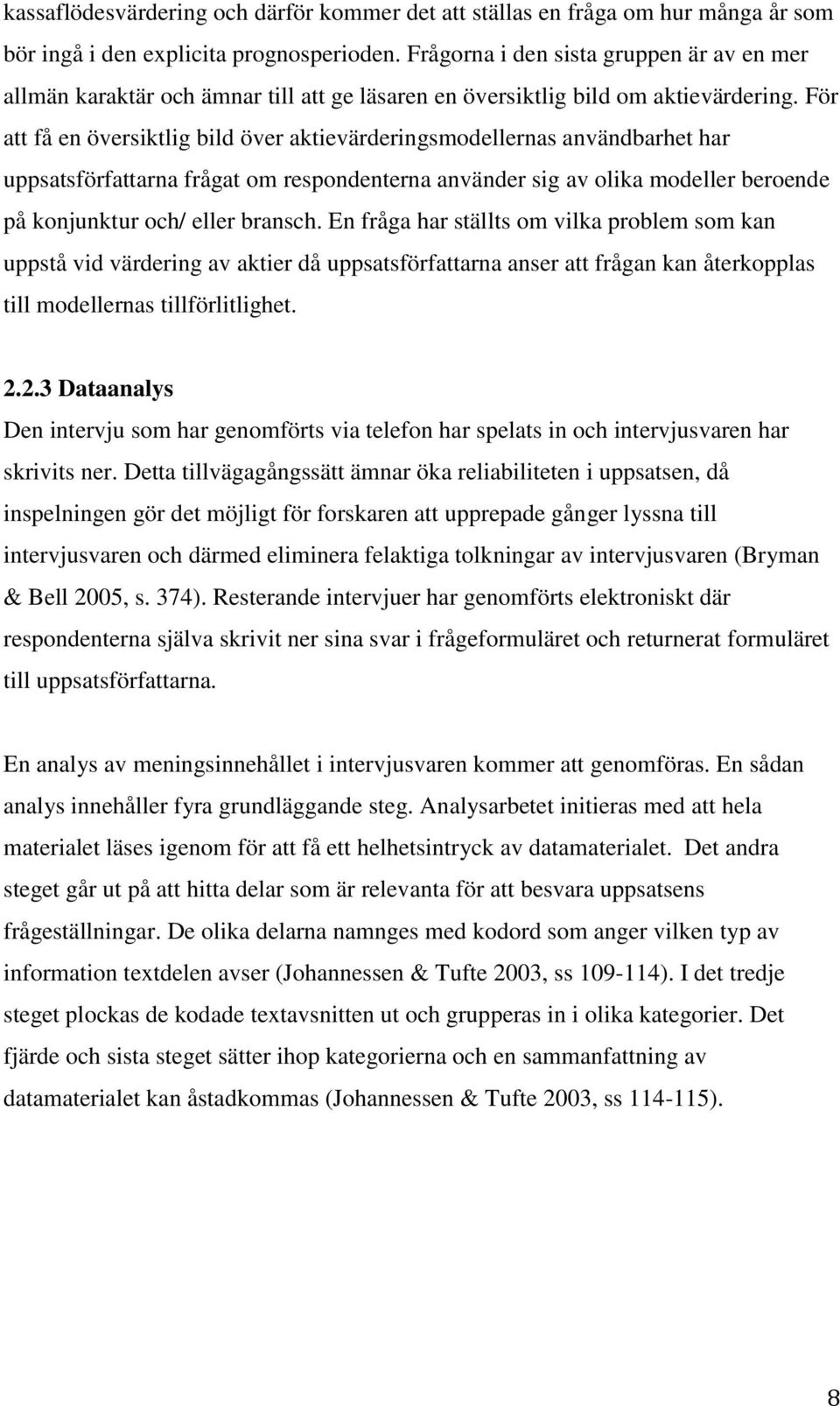 För att få en översiktlig bild över aktievärderingsmodellernas användbarhet har uppsatsförfattarna frågat om respondenterna använder sig av olika modeller beroende på konjunktur och/ eller bransch.