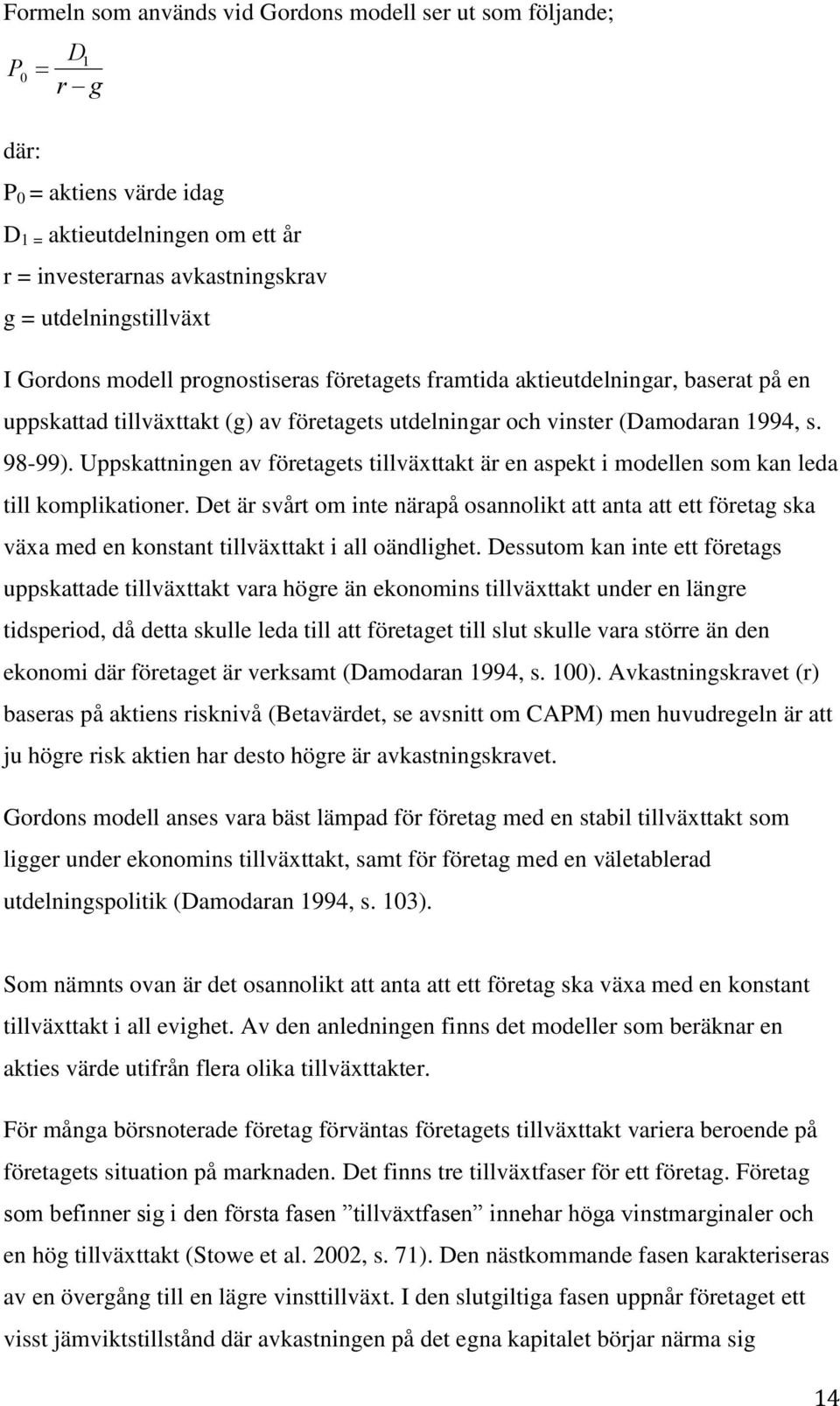 Uppskattningen av företagets tillväxttakt är en aspekt i modellen som kan leda till komplikationer.