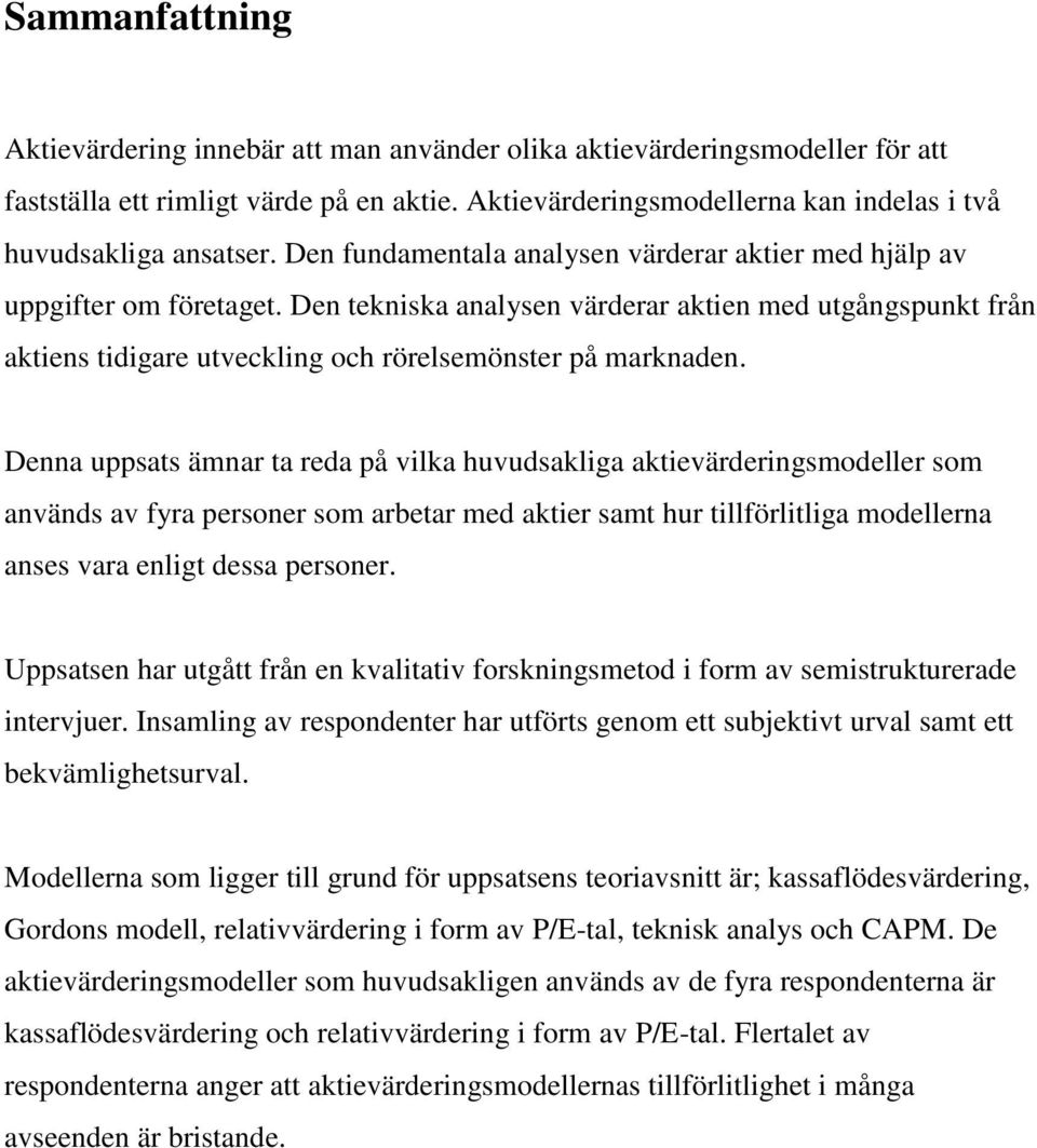 Den tekniska analysen värderar aktien med utgångspunkt från aktiens tidigare utveckling och rörelsemönster på marknaden.