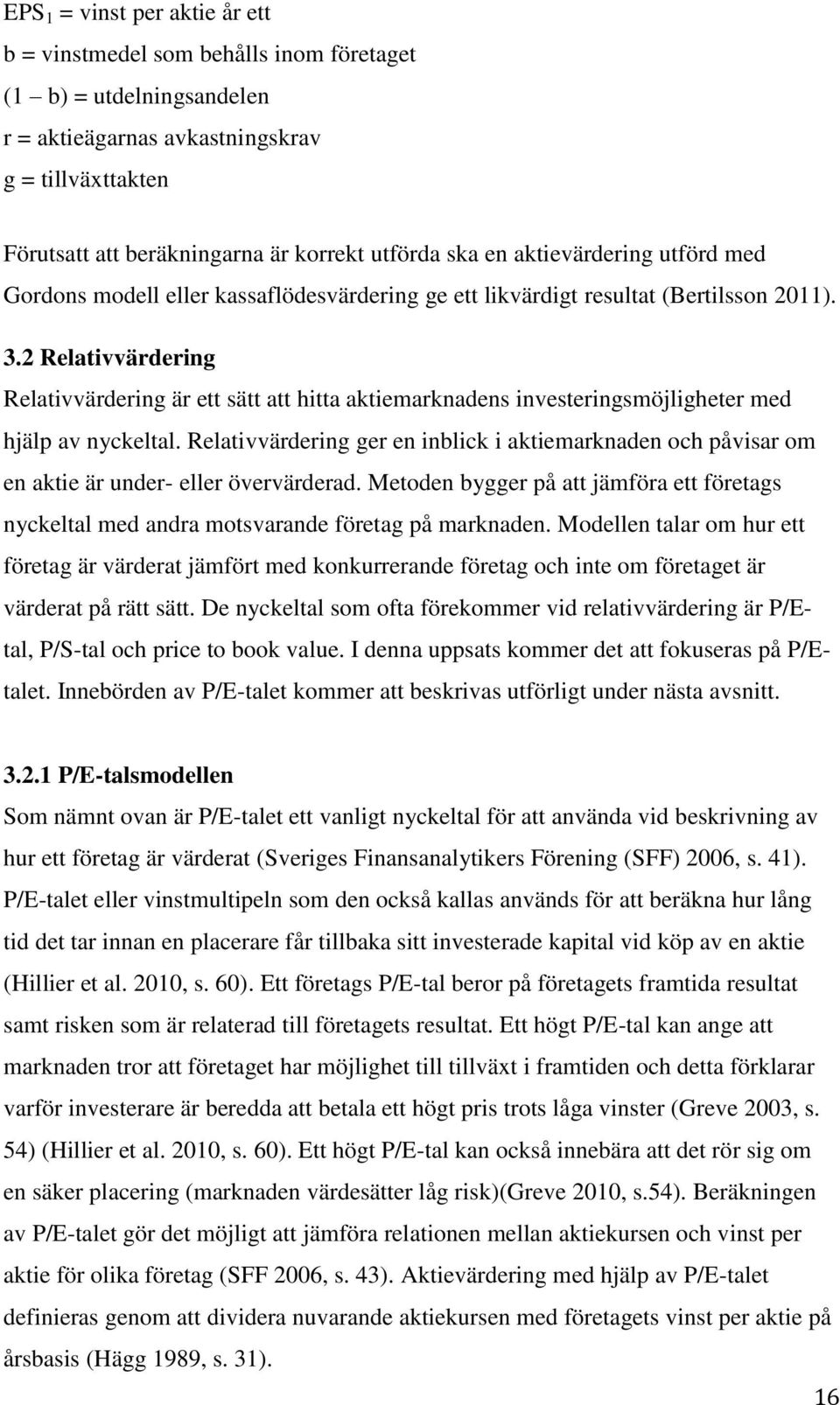 2 Relativvärdering Relativvärdering är ett sätt att hitta aktiemarknadens investeringsmöjligheter med hjälp av nyckeltal.