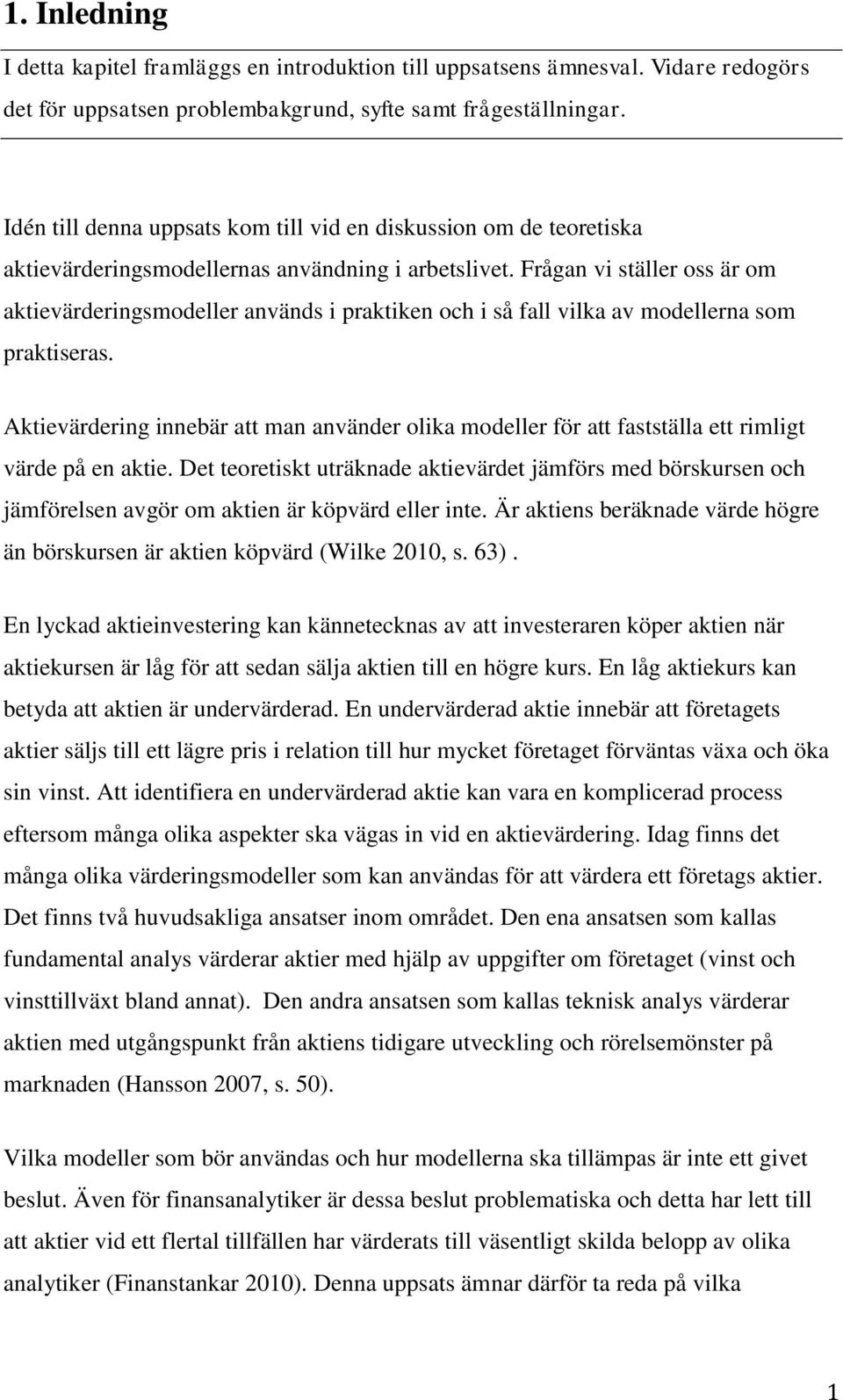 Frågan vi ställer oss är om aktievärderingsmodeller används i praktiken och i så fall vilka av modellerna som praktiseras.