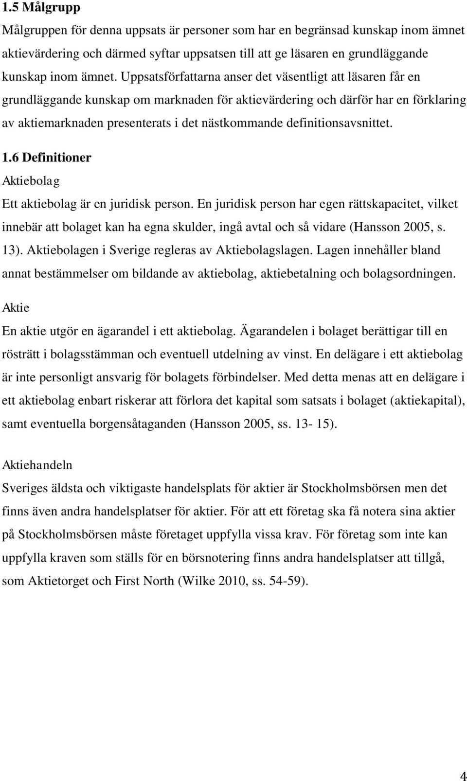 definitionsavsnittet. 1.6 Definitioner Aktiebolag Ett aktiebolag är en juridisk person.