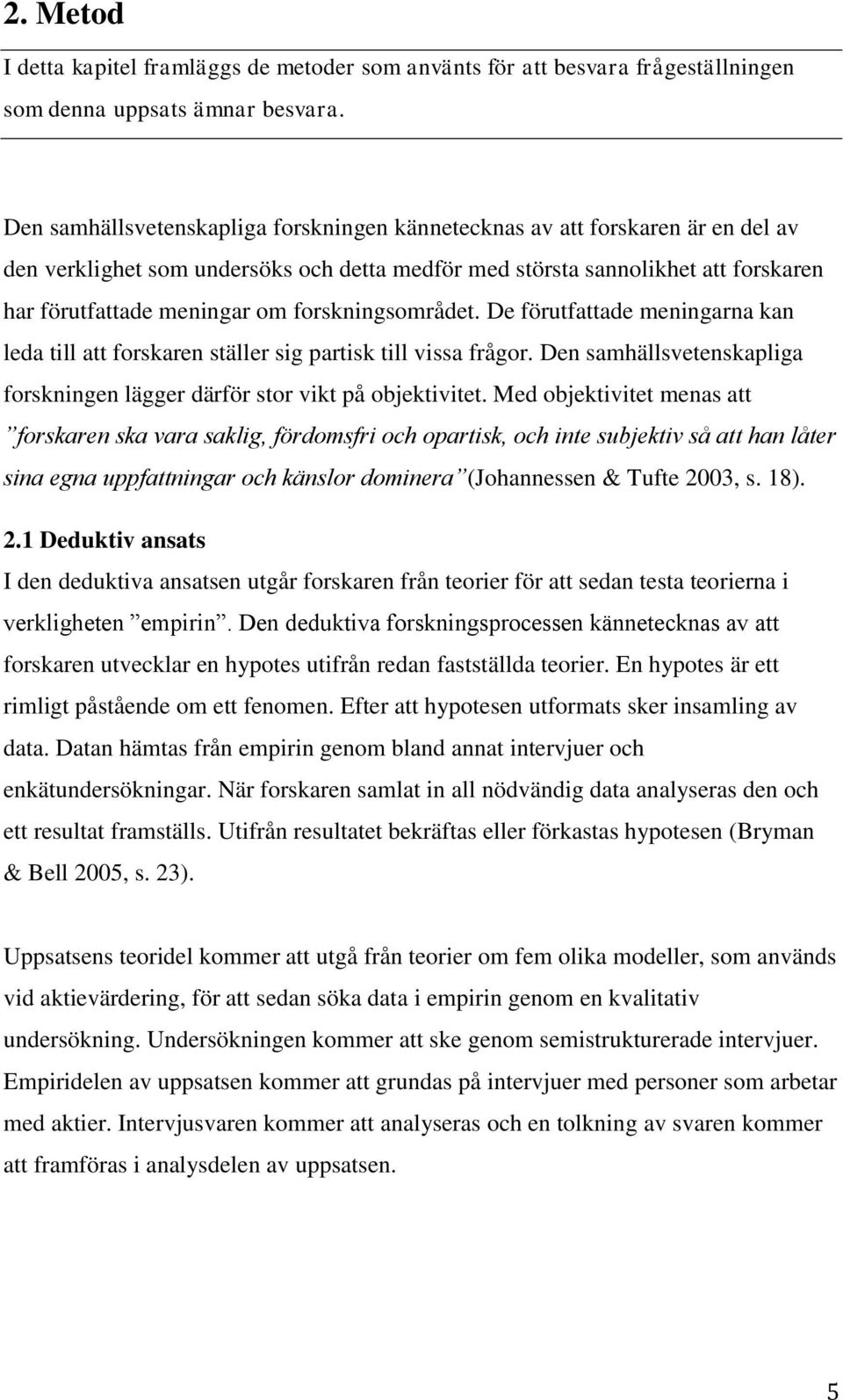 forskningsområdet. De förutfattade meningarna kan leda till att forskaren ställer sig partisk till vissa frågor. Den samhällsvetenskapliga forskningen lägger därför stor vikt på objektivitet.