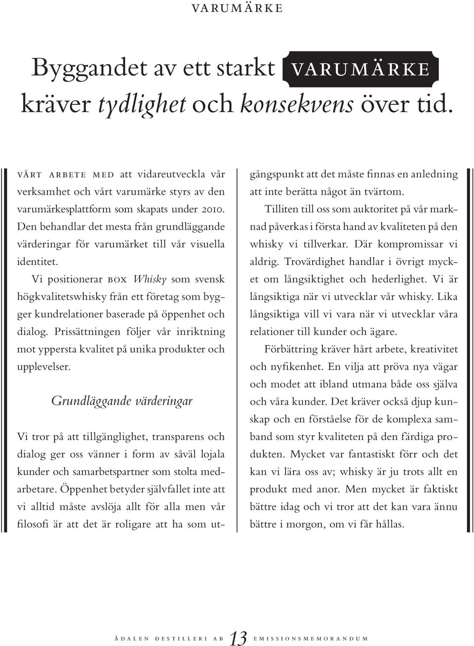 Vi positionerar box Whisky som svensk högkvalitetswhisky från ett företag som bygger kundrelationer baserade på öppenhet och dialog.