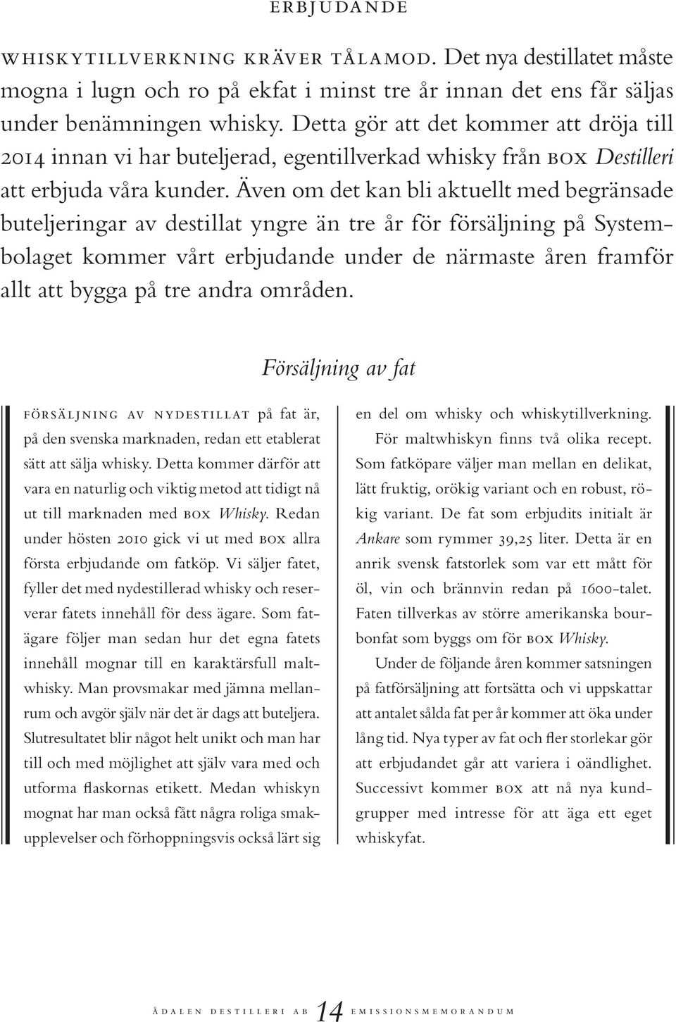 Även om det kan bli aktuellt med begränsade buteljeringar av destillat yngre än tre år för försäljning på Systembolaget kommer vårt erbjudande under de närmaste åren framför allt att bygga på tre