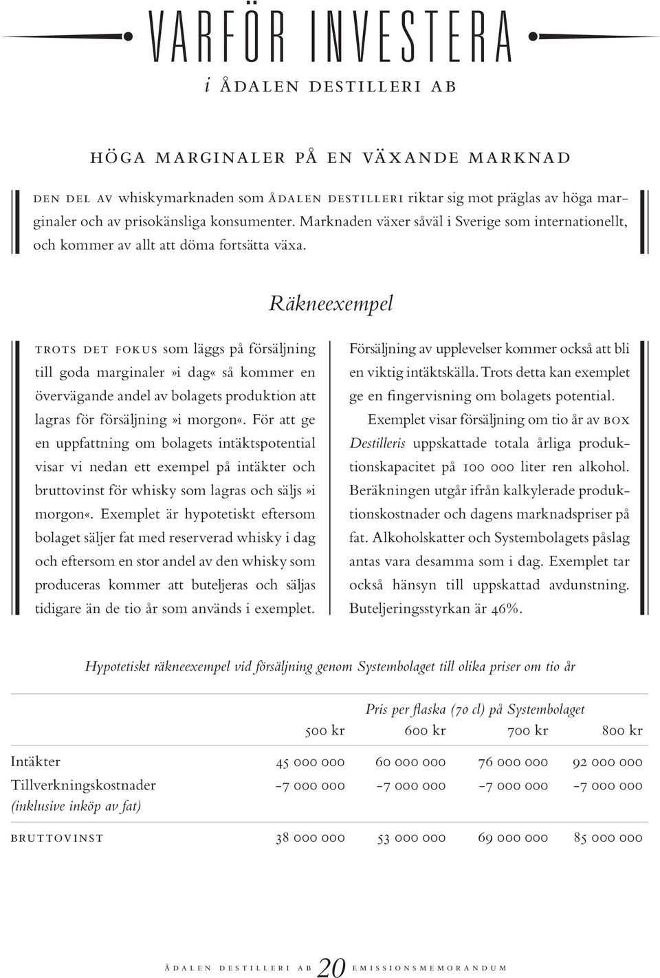 Räkneexempel trots det fokus som läggs på försäljning till goda marginaler»i dag«så kommer en övervägande andel av bolagets produktion att lagras för försäljning»i morgon«.