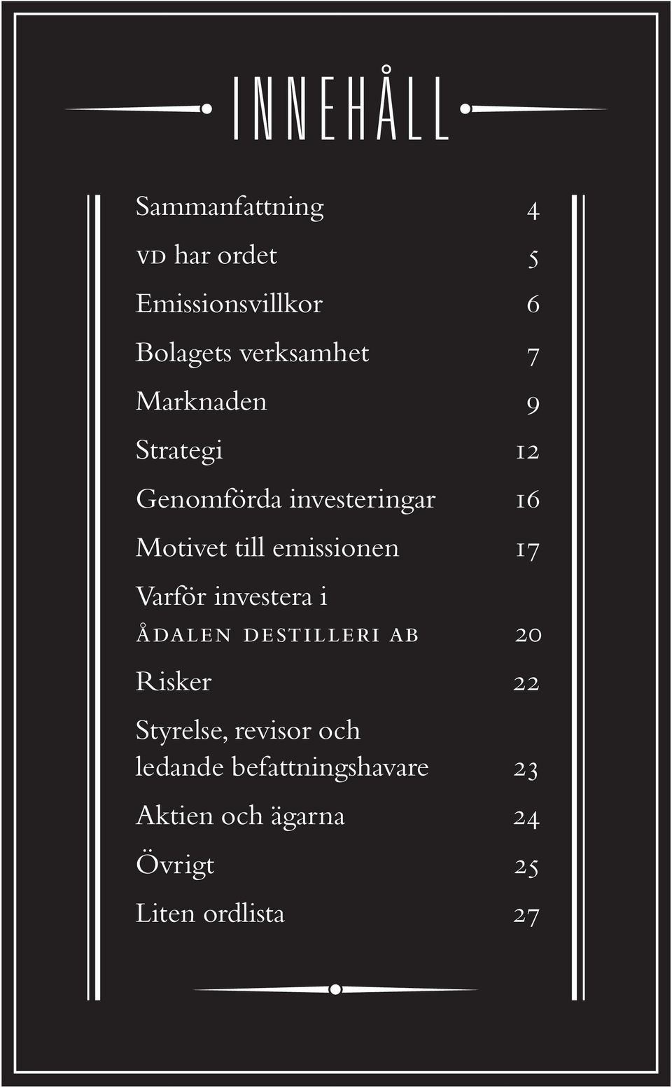 till emissionen 17 Varför investera i 20 Risker 22 Styrelse, revisor och