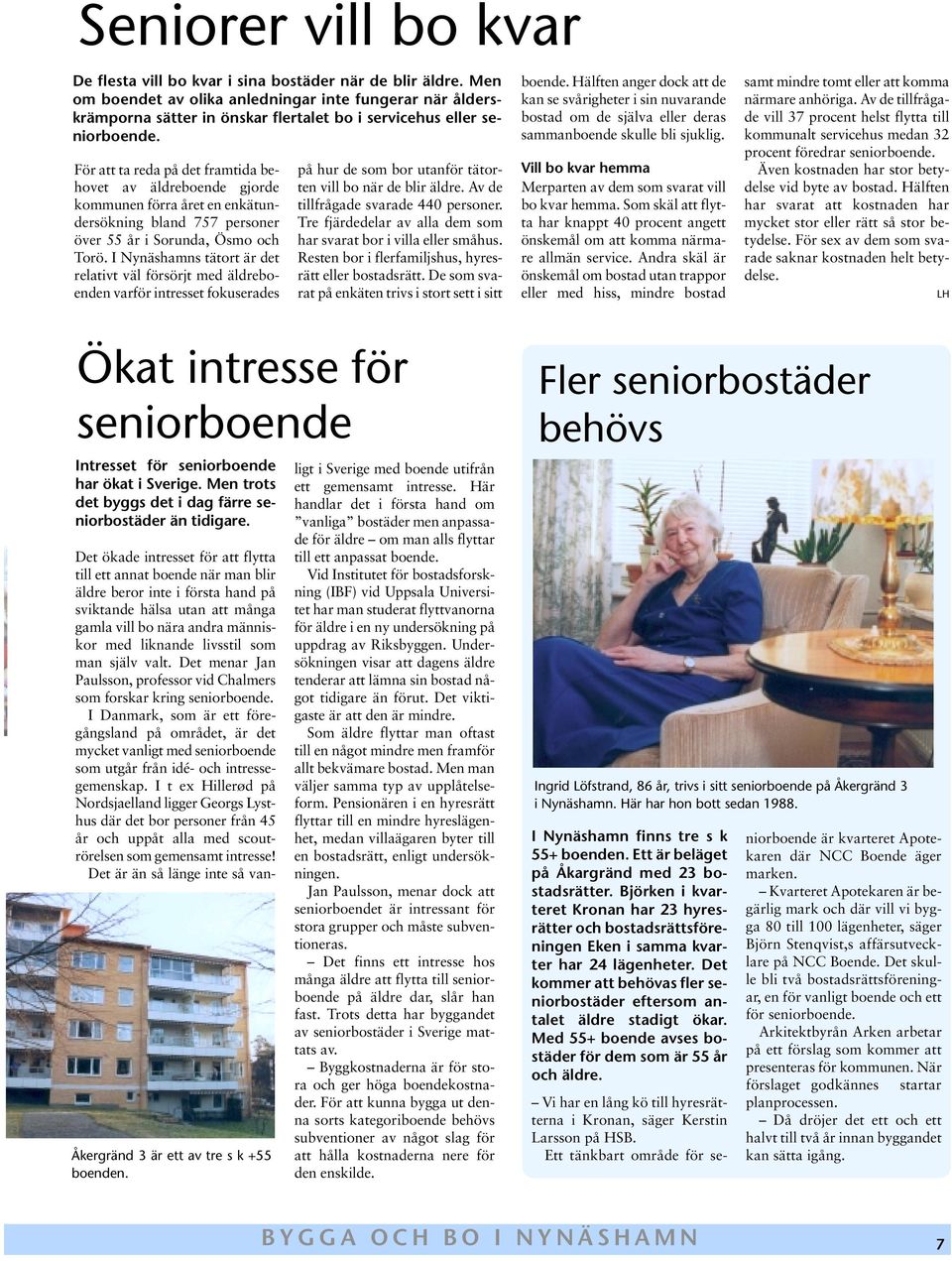 För att ta reda på det framtida behovet av äldreboende gjorde kommunen förra året en enkätundersökning bland 757 personer över 55 år i Sorunda, Ösmo och Torö.