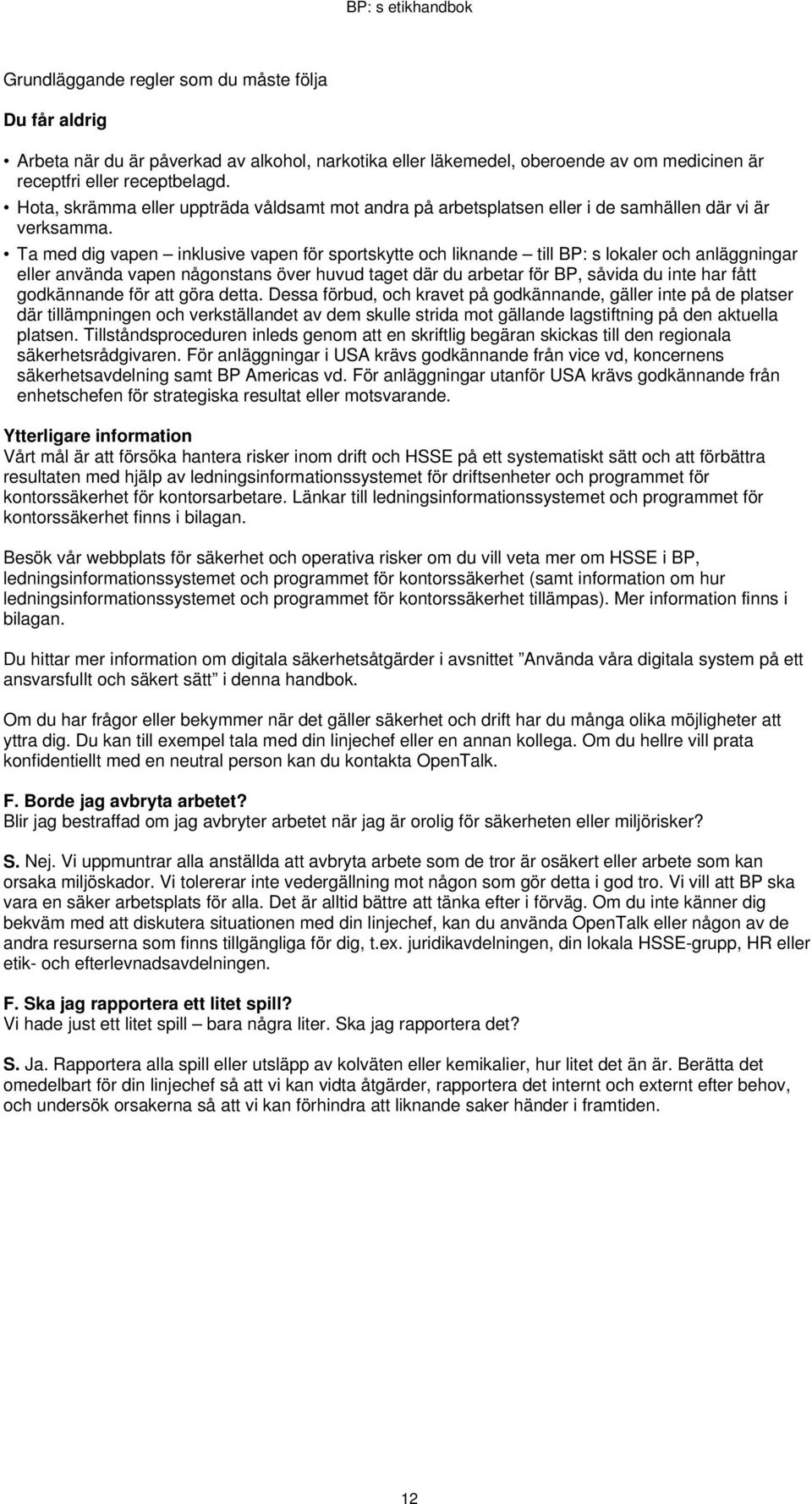 Ta med dig vapen inklusive vapen för sportskytte och liknande till BP: s lokaler och anläggningar eller använda vapen någonstans över huvud taget där du arbetar för BP, såvida du inte har fått