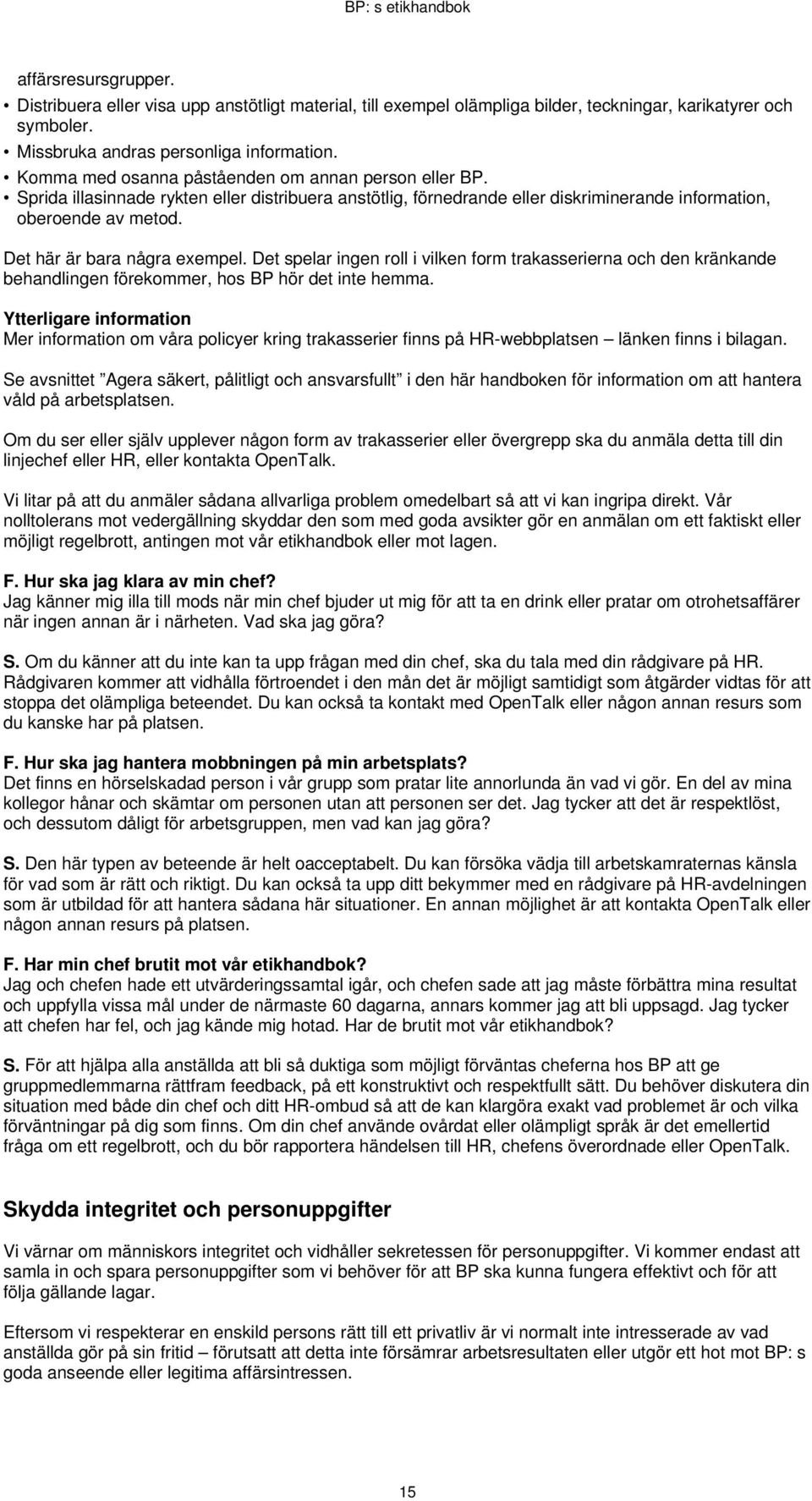 Det här är bara några exempel. Det spelar ingen roll i vilken form trakasserierna och den kränkande behandlingen förekommer, hos BP hör det inte hemma.