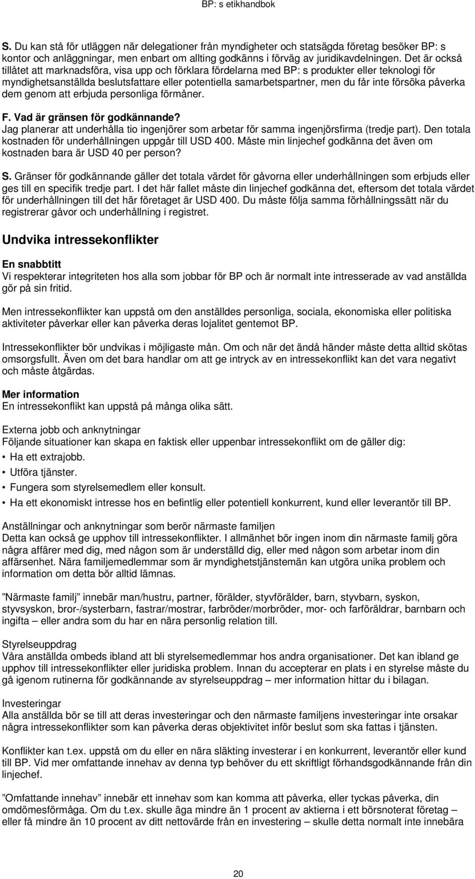 försöka påverka dem genom att erbjuda personliga förmåner. F. Vad är gränsen för godkännande? Jag planerar att underhålla tio ingenjörer som arbetar för samma ingenjörsfirma (tredje part).