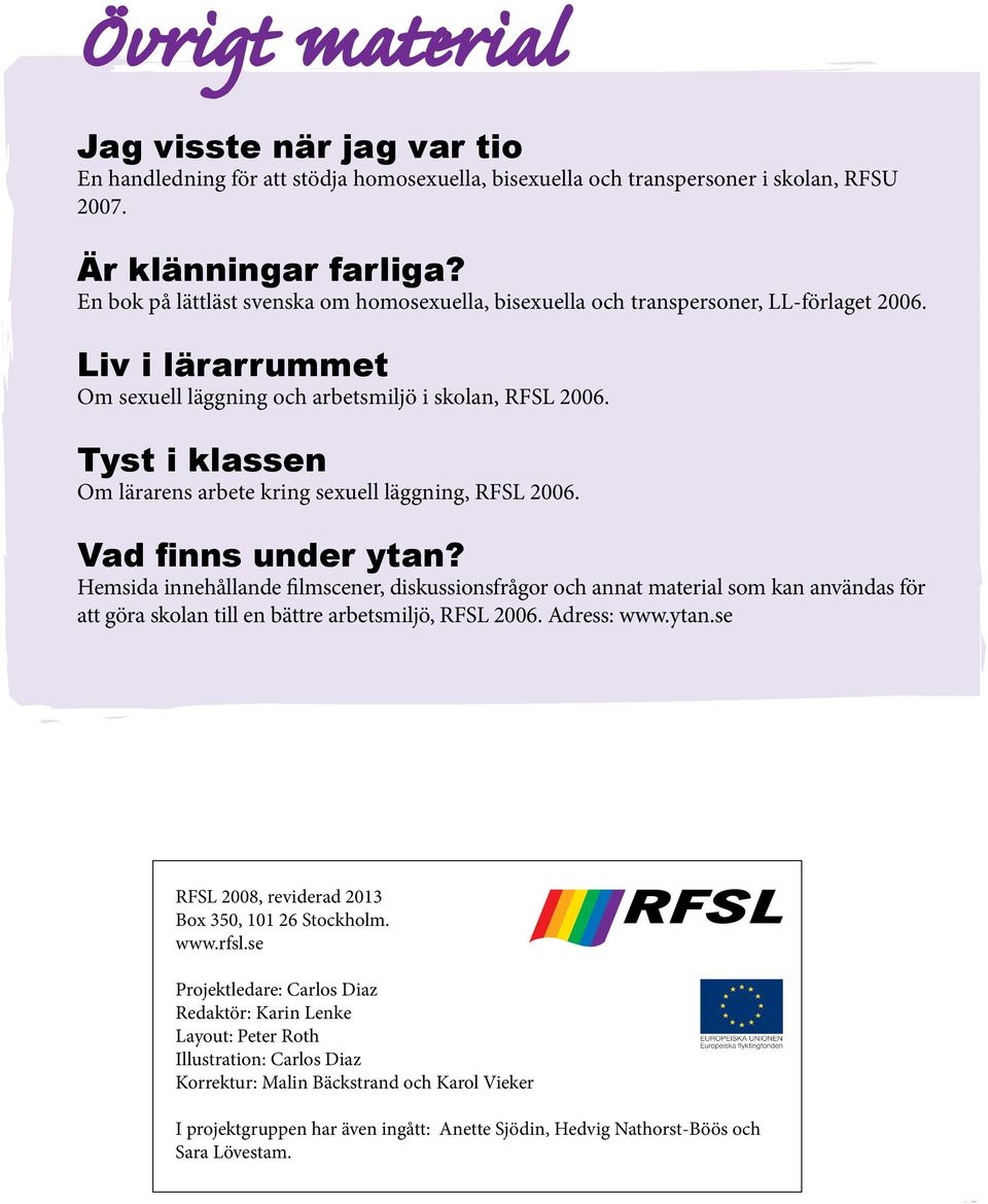 Om lärarens arbete kring sexuell läggning, RFSL 2006. Hemsida innehållande filmscener, diskussionsfrågor och annat material som kan användas för att göra skolan till en bättre arbetsmiljö, RFSL 2006.