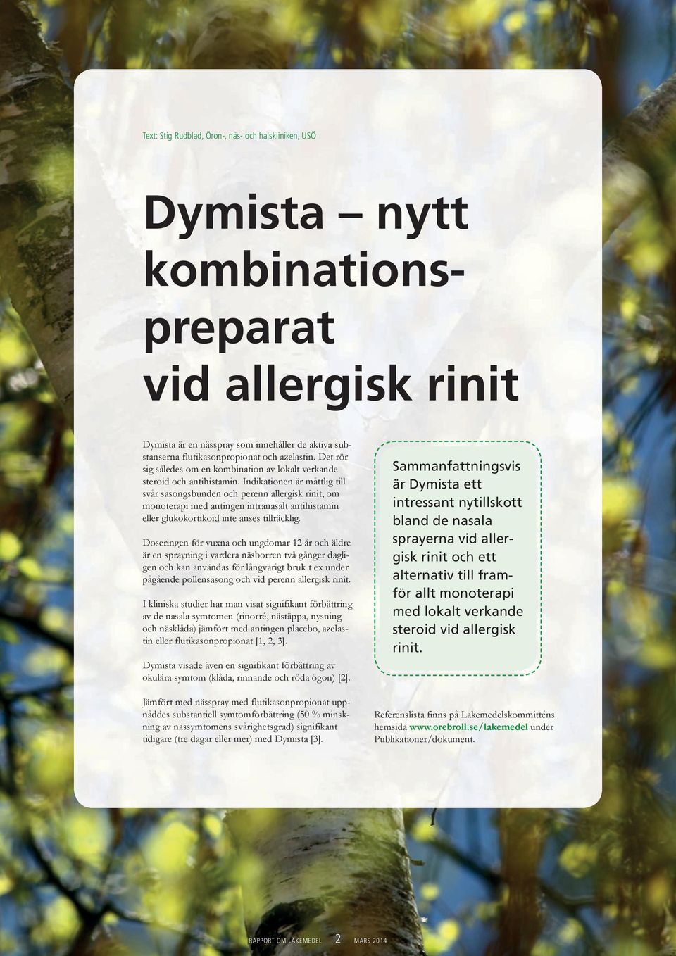 Indikationen är måttlig till svår säsongsbunden och perenn allergisk rinit, om monoterapi med antingen intranasalt antihistamin eller glukokortikoid inte anses tillräcklig.