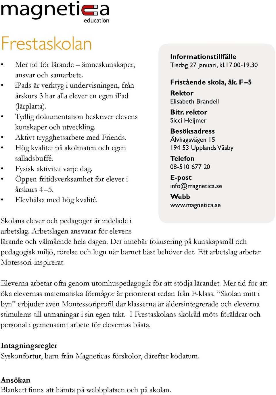 Öppen fritidsverksamhet för elever i årskurs 4 5. Elevhälsa med hög kvalité. Informationstillfälle Tisdag 27 januari, kl.17.00-19.30 Fristående skola, åk. F 5 Elisabeth Brandell Bitr.