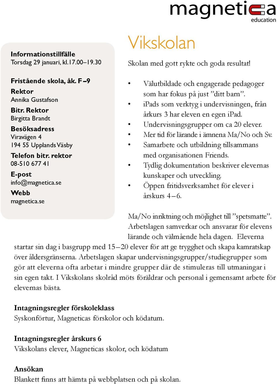 ipads som verktyg i undervisningen, från årkurs 3 har eleven en egen ipad. Undervisningsgrupper om ca 20 elever. Mer tid för lärande i ämnena Ma/No och Sv.