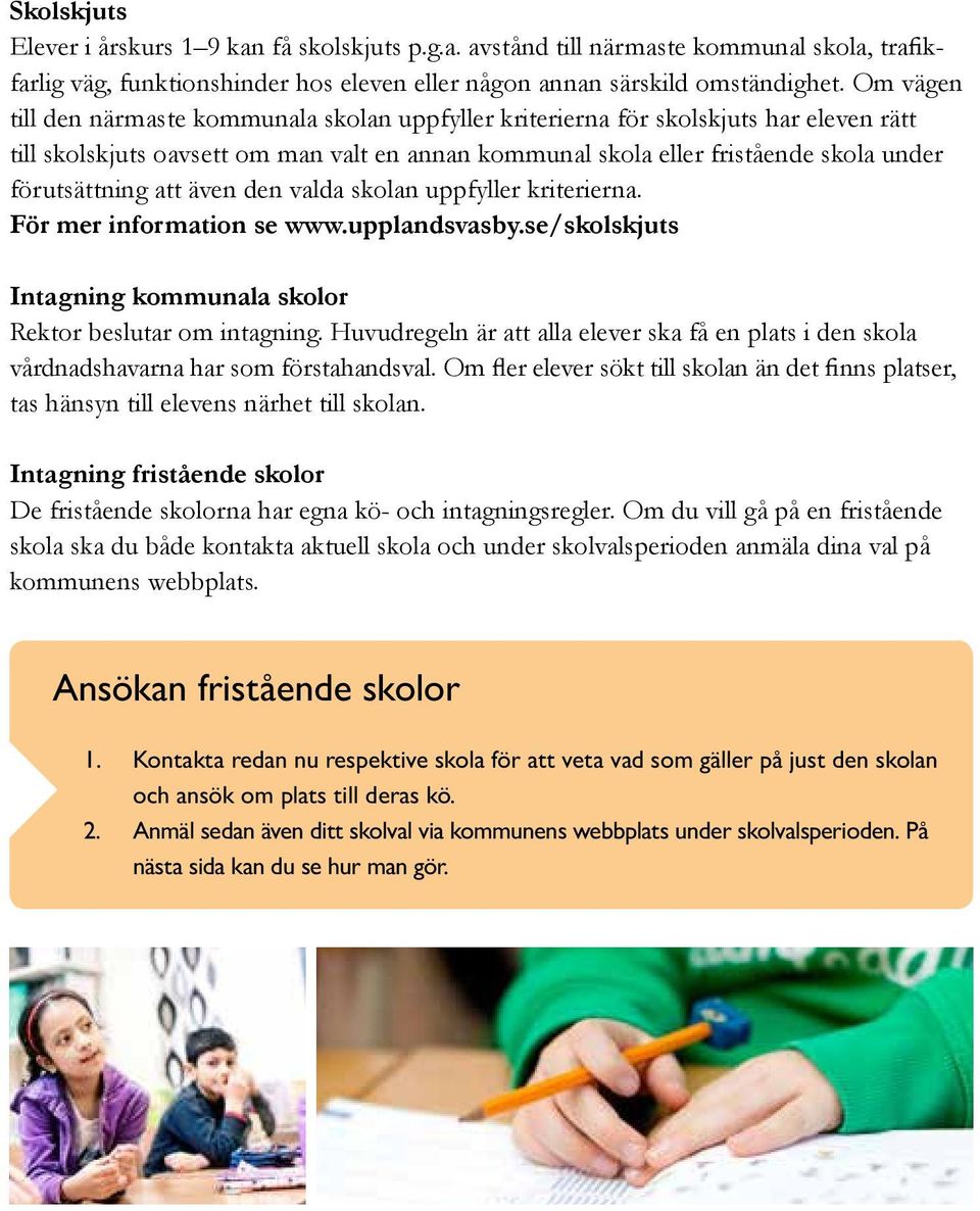 att även den valda skolan uppfyller kriterierna. För mer information se www.upplandsvasby.se/skolskjuts Intagning kommunala skolor beslutar om intagning.