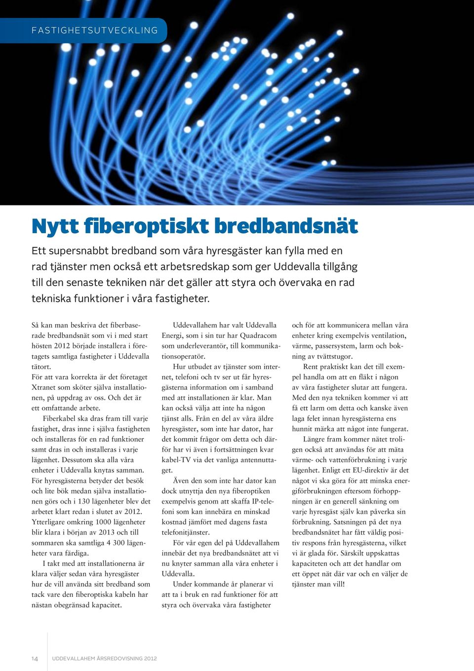 Uddevalla tätort För att vara korrekta är det företaet Xtraet som sköter själva istallatioe, på uppdra av oss Och det är ett omfattade arbete Fiberkabel ska dras fram till varje fastihet, dras ie i